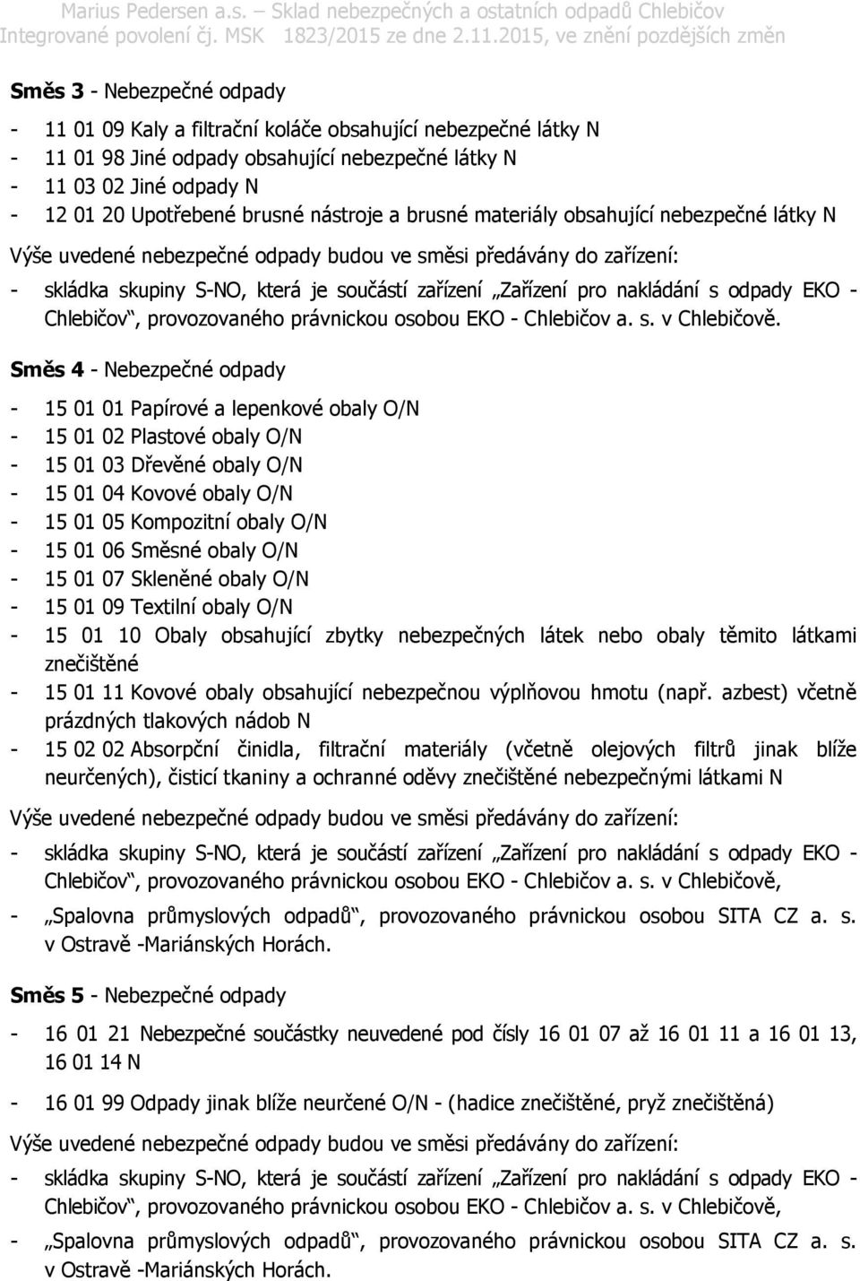 Směs 4 - Nebezpečné odpady - 15 01 01 Papírové a lepenkové obaly O/N - 15 01 02 Plastové obaly O/N - 15 01 03 Dřevěné obaly O/N - 15 01 04 Kovové obaly O/N - 15 01 05 Kompozitní obaly O/N - 15 01 06