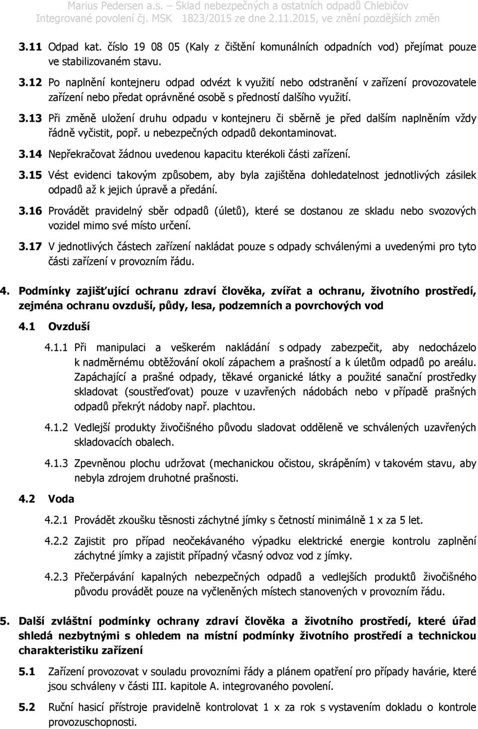 13 Při změně uložení druhu odpadu v kontejneru či sběrně je před dalším naplněním vždy řádně vyčistit, popř. u nebezpečných odpadů dekontaminovat. 3.