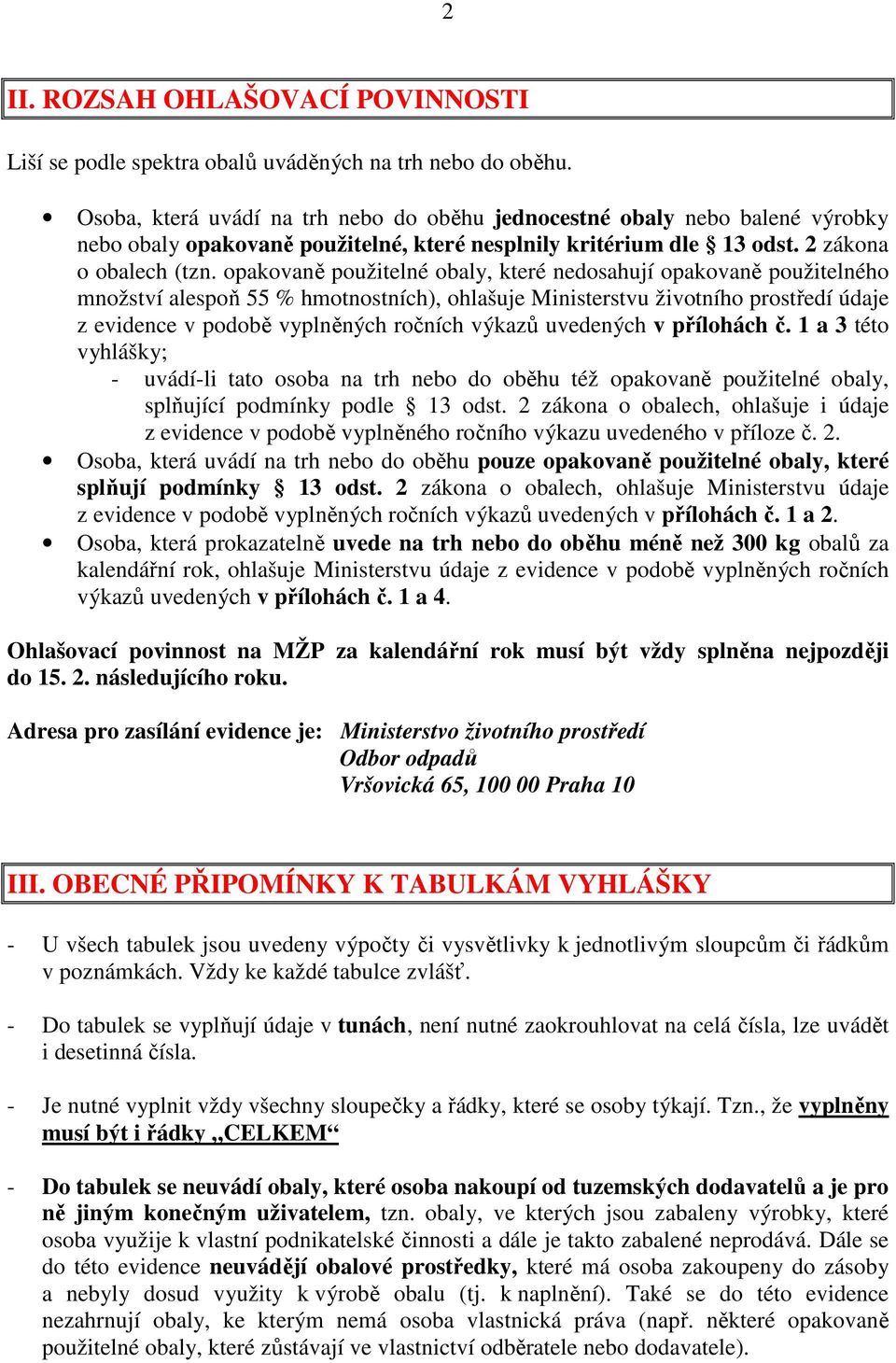 opakovaně použitelné obaly, které nedosahují opakovaně použitelného množství alespoň 55 % hmotnostních), ohlašuje Ministerstvu životního prostředí údaje z evidence v podobě vyplněných ročních výkazů