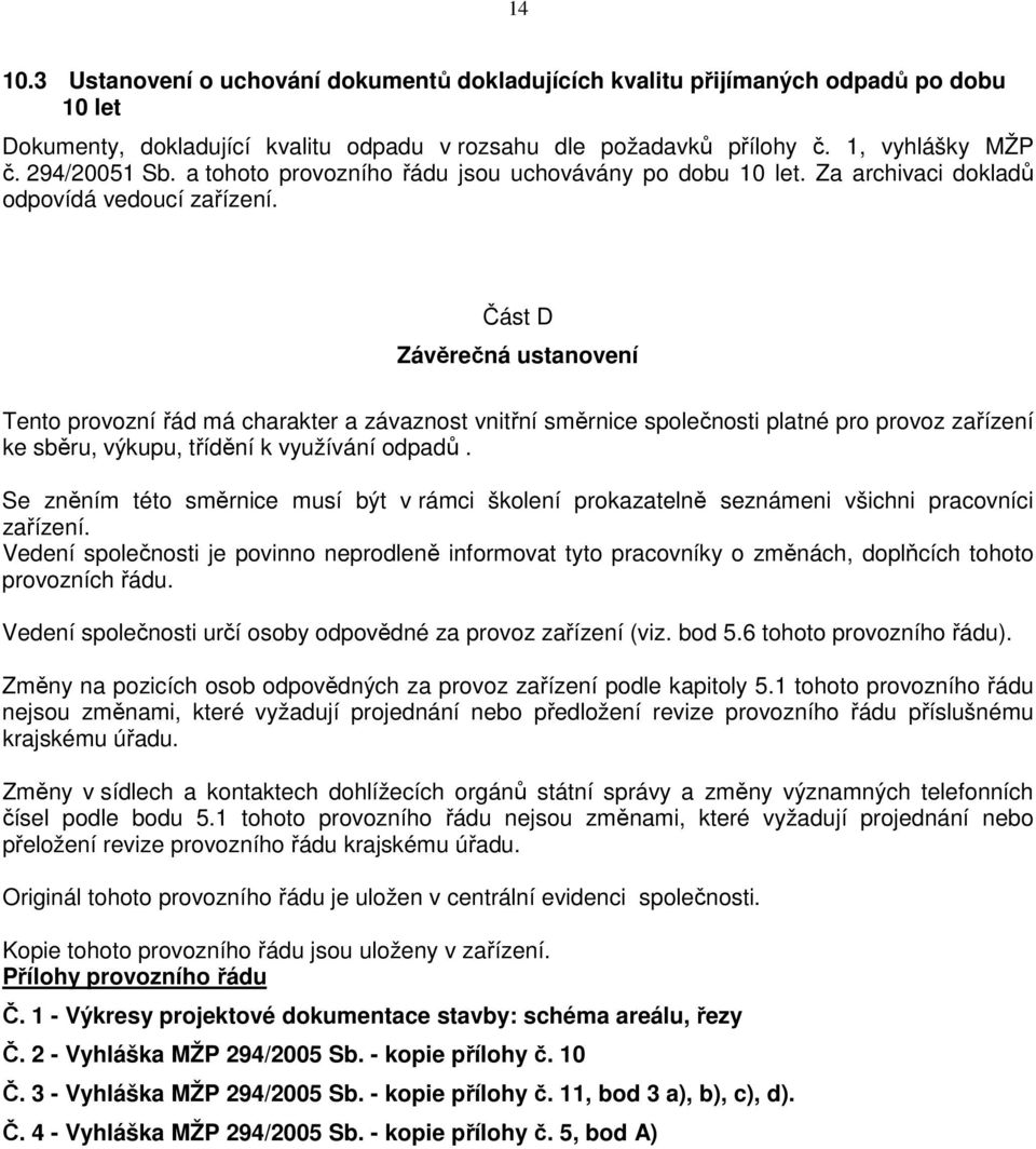 Část D Závěrečná ustanovení Tento provozní řád má charakter a závaznost vnitřní směrnice společnosti platné pro provoz zařízení ke sběru, výkupu, třídění k využívání odpadů.