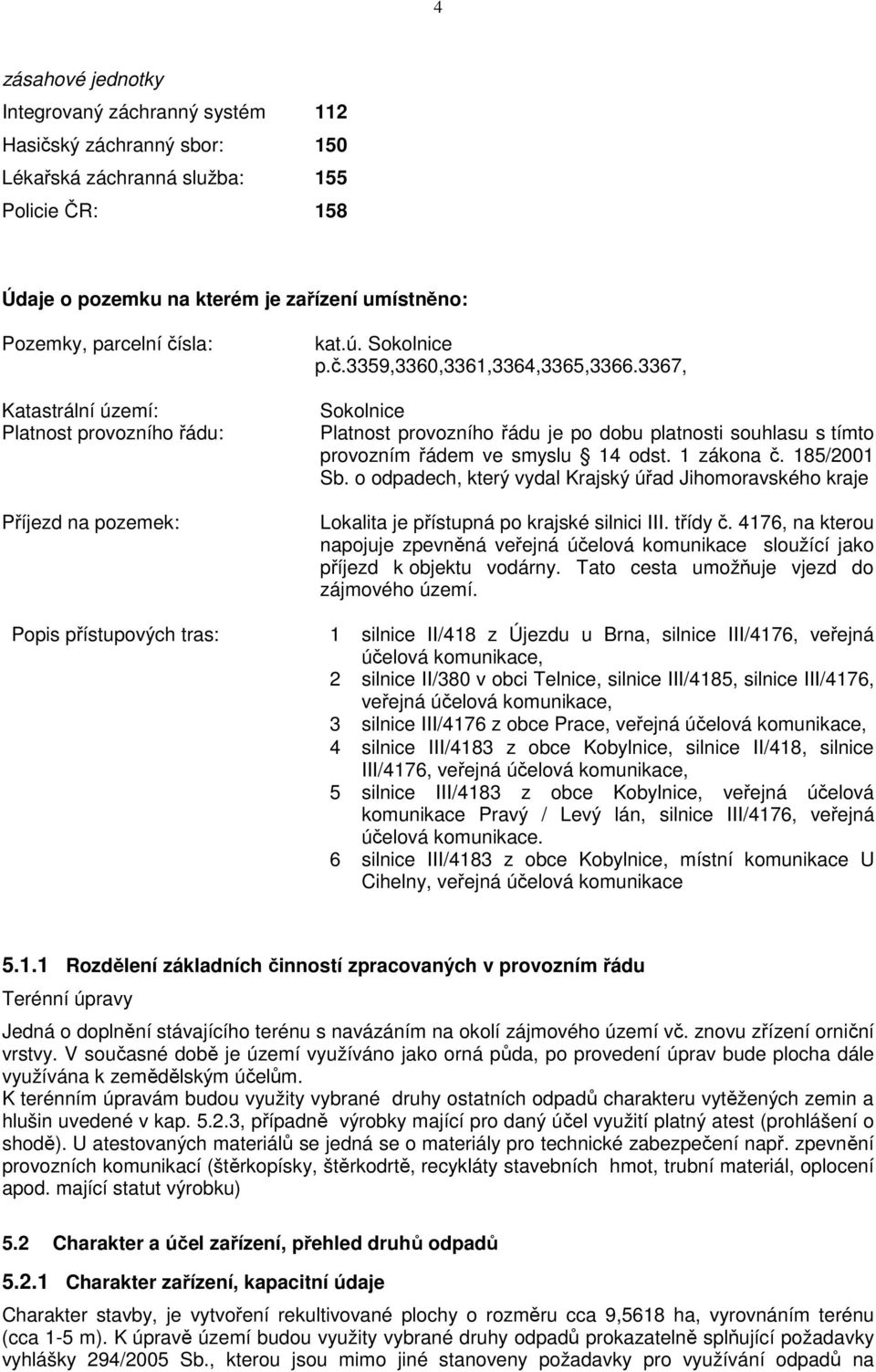 3367, Sokolnice Platnost provozního řádu je po dobu platnosti souhlasu s tímto provozním řádem ve smyslu 14 odst. 1 zákona č. 185/2001 Sb.