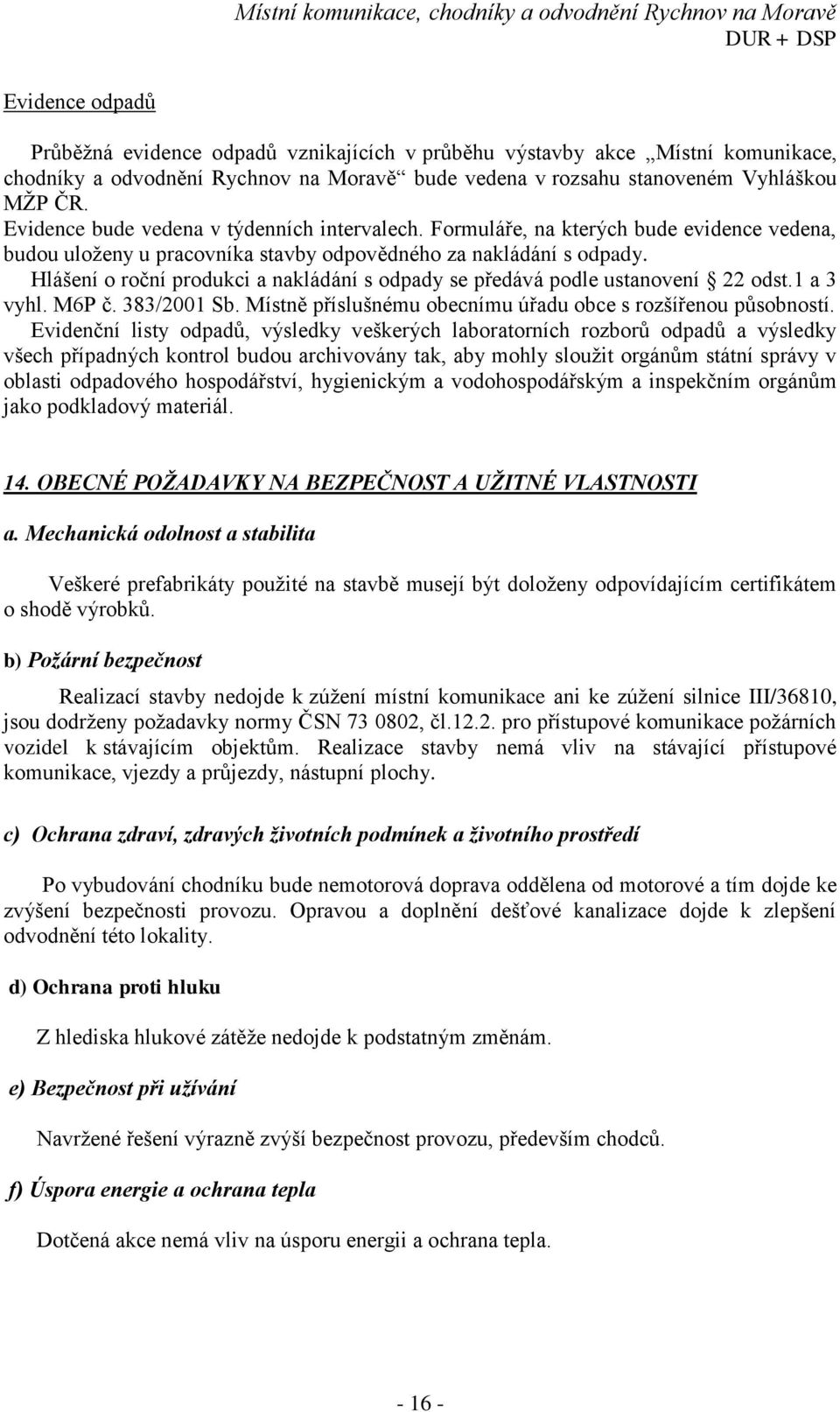 Hlášení o roční produkci a nakládání s odpady se předává podle ustanovení 22 odst.1 a 3 vyhl. M6P č. 383/2001 Sb. Místně příslušnému obecnímu úřadu obce s rozšířenou působností.