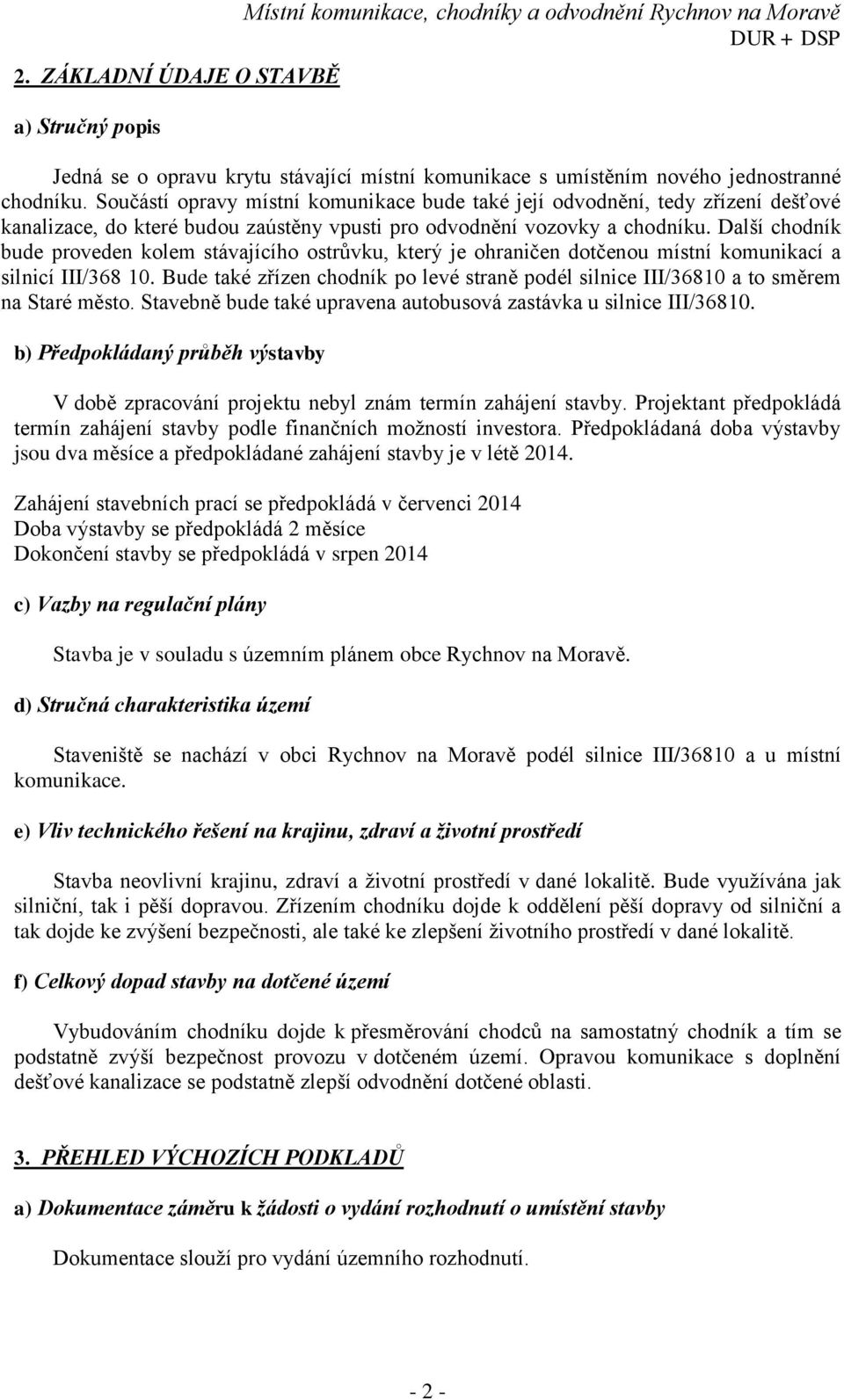 Další chodník bude proveden kolem stávajícího ostrůvku, který je ohraničen dotčenou místní komunikací a silnicí III/368 10.