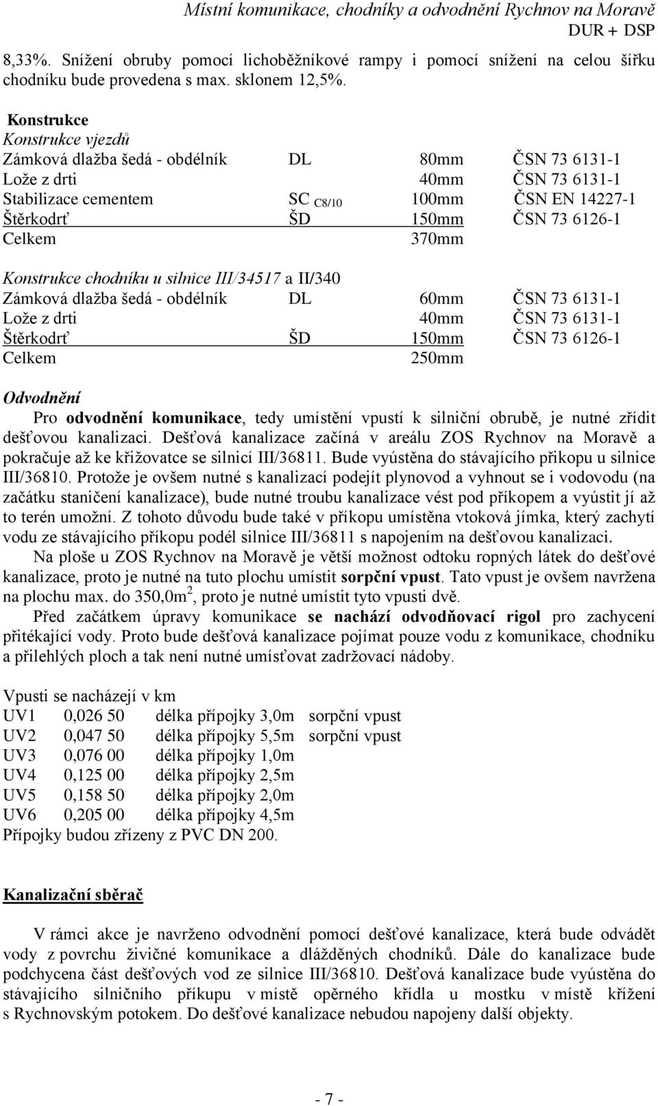 Celkem 370mm Konstrukce chodníku u silnice III/34517 a II/340 Zámková dlažba šedá - obdélník DL 60mm ČSN 73 6131-1 Lože z drti 40mm ČSN 73 6131-1 Štěrkodrť ŠD 150mm ČSN 73 6126-1 Celkem 250mm