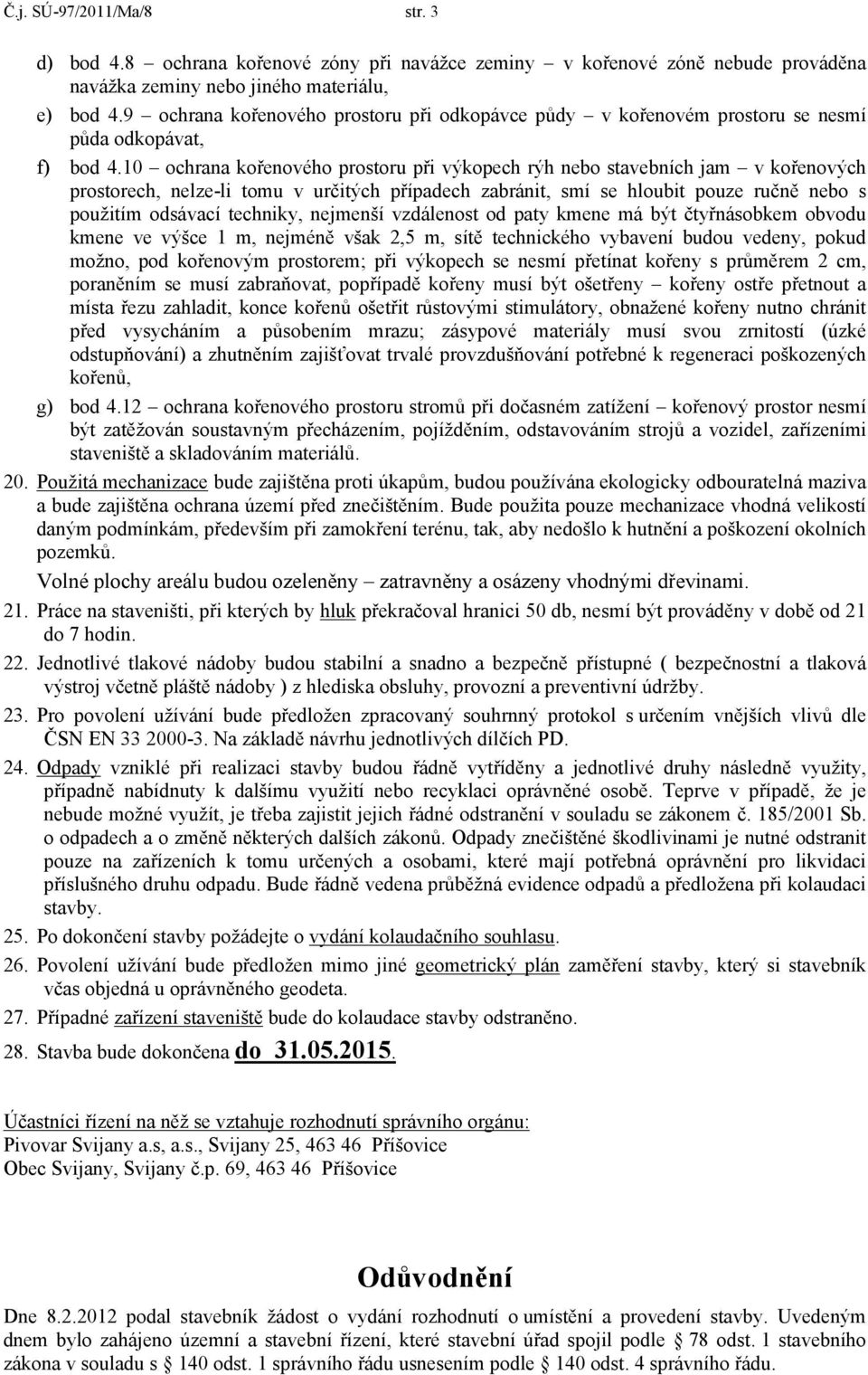 10 ochrana kořenového prostoru při výkopech rýh nebo stavebních jam v kořenových prostorech, nelze-li tomu v určitých případech zabránit, smí se hloubit pouze ručně nebo s použitím odsávací techniky,