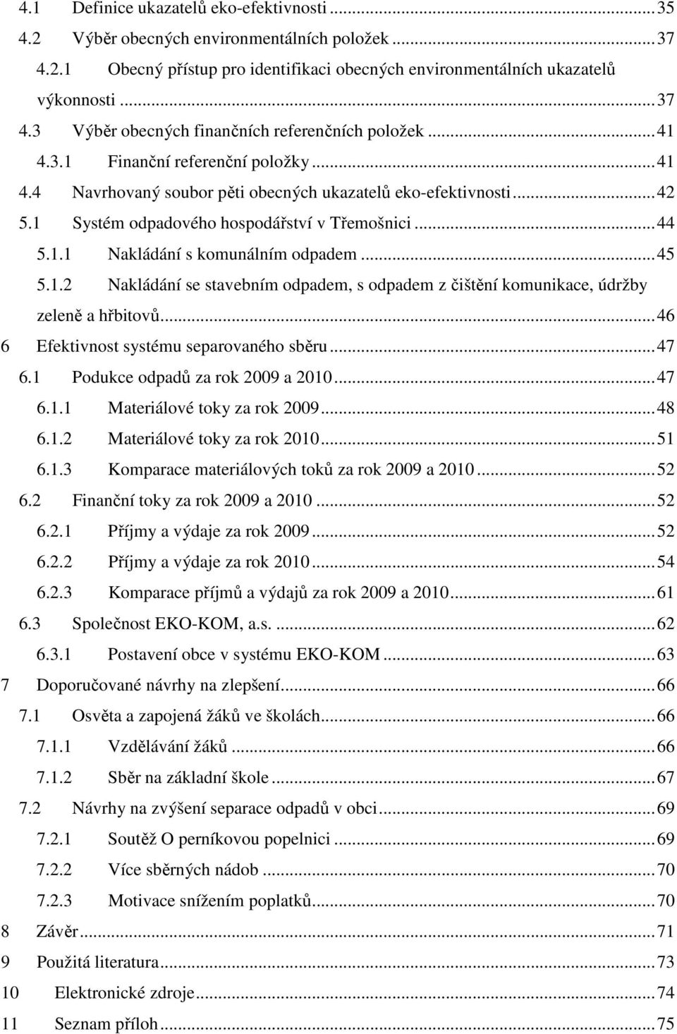 ..45 5.1.2 Nakládání se stavebním odpadem, s odpadem z čištění komunikace, údržby zeleně a hřbitovů...46 6 Efektivnost systému separovaného sběru...47 6.1 Podukce odpadů za rok 2009 a 2010...47 6.1.1 Materiálové toky za rok 2009.