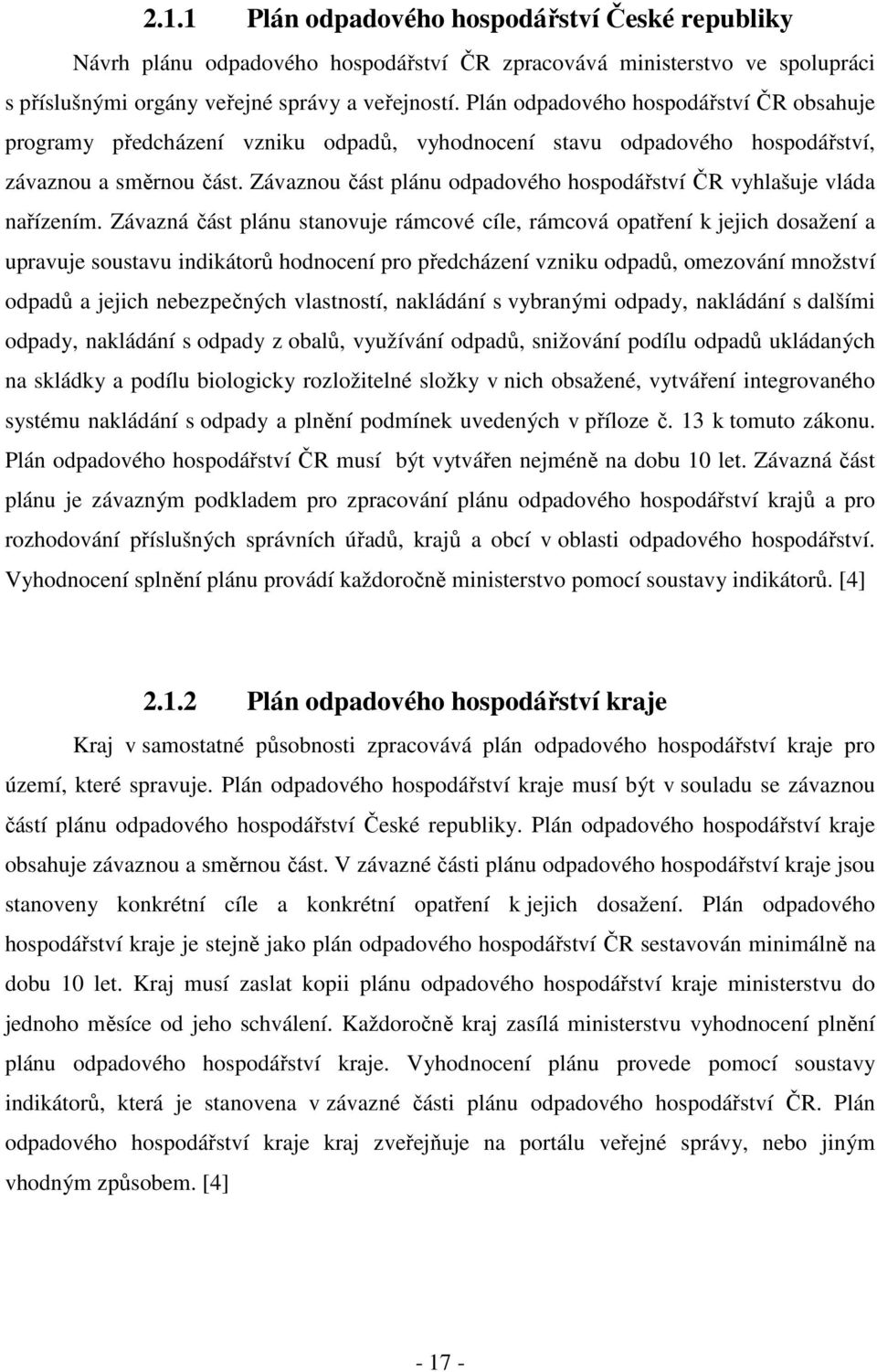 Závaznou část plánu odpadového hospodářství ČR vyhlašuje vláda nařízením.