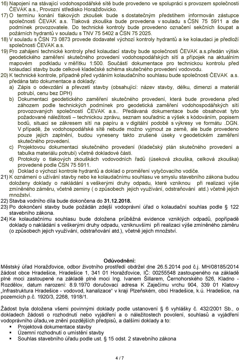 Do technické kontroly bude provedeno označení sekčních šoupat a požárních hydrantů v souladu s TNV 75 5402 a ČSN 75 2025.