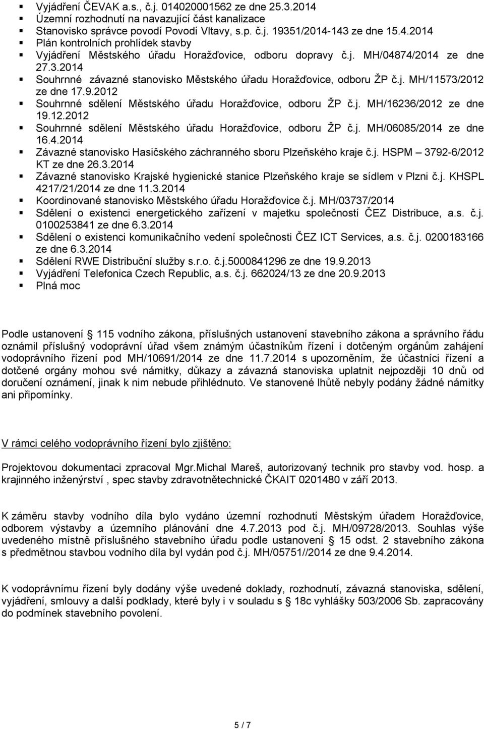 12.2012 Souhrnné sdělení Městského úřadu Horažďovice, odboru ŽP č.j. MH/06085/2014 ze dne 16.4.2014 Závazné stanovisko Hasičského záchranného sboru Plzeňského kraje č.j. HSPM 3792-6/2012 KT ze dne 26.