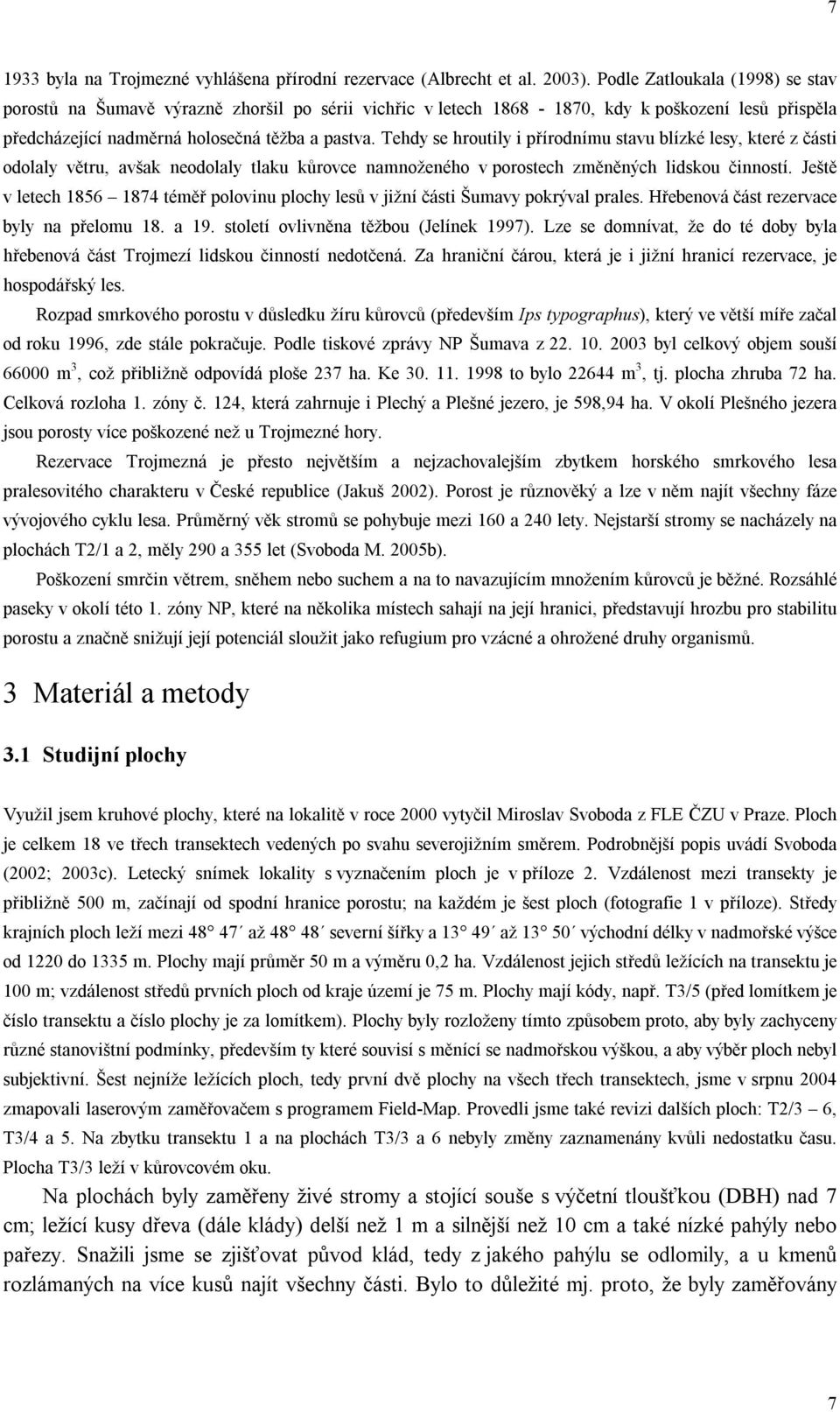 Tehdy se hroutily i přírodnímu stavu blízké lesy, které z části odolaly větru, avšak neodolaly tlaku kůrovce namnoženého v porostech změněných lidskou činností.