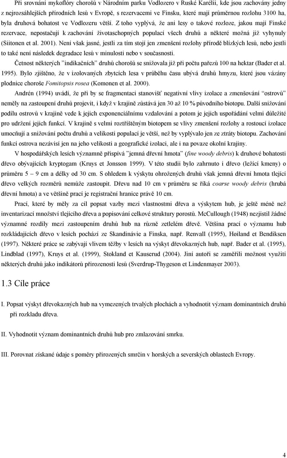 Z toho vyplývá, že ani lesy o takové rozloze, jakou mají Finské rezervace, nepostačují k zachování životaschopných populací všech druhů a některé možná již vyhynuly (Siitonen et al. 2001).