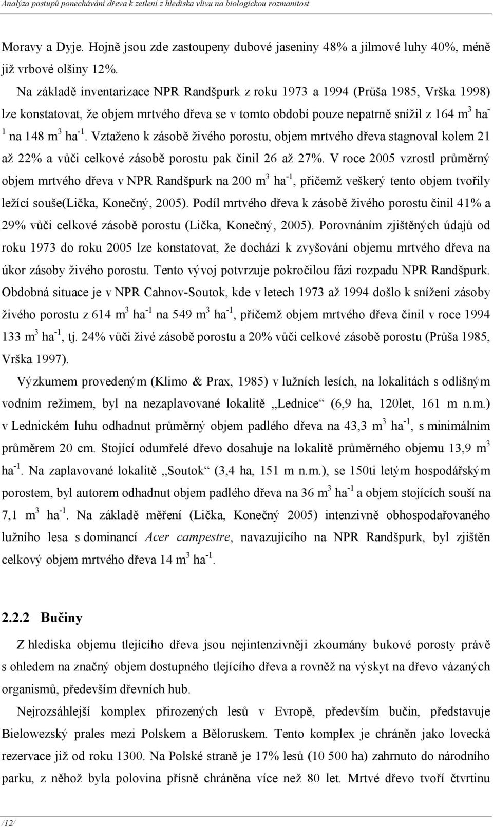 Vztaženo k zásobě živého porostu, objem mrtvého dřeva stagnoval kolem 2 až 22% a vůči celkové zásobě porostu pak činil 26 až 27%.