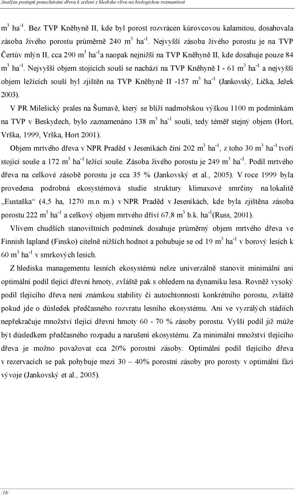 Nejvyšší zásoba živého porostu je na TVP Čertův mlýn II, cca 290 m 3 ha - a naopak nejnižší na TVP Kněhyně II, kde dosahuje pouze 84 m 3 ha -.