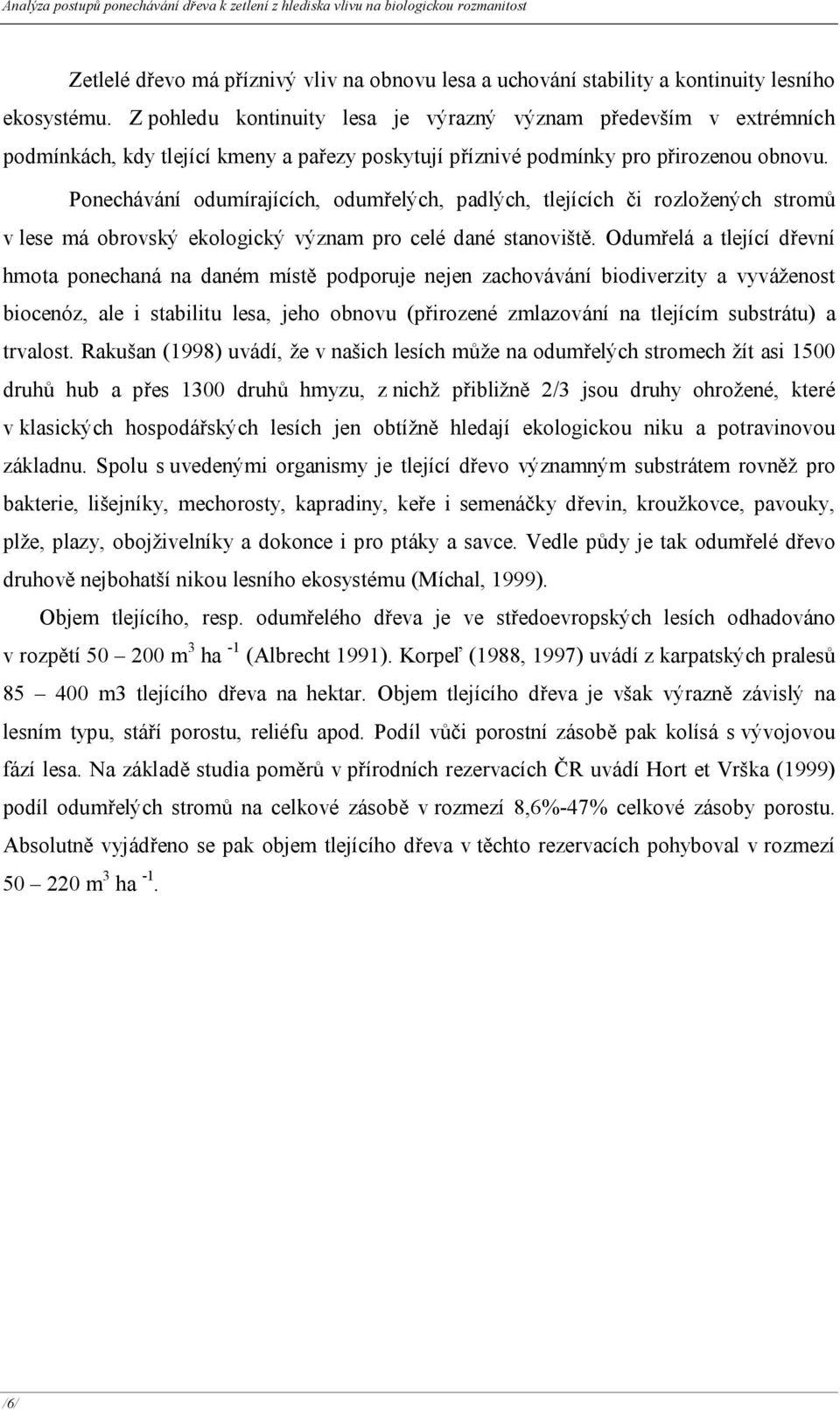 Ponechávání odumírajících, odumřelých, padlých, tlejících či rozložených stromů v lese má obrovský ekologický význam pro celé dané stanoviště.