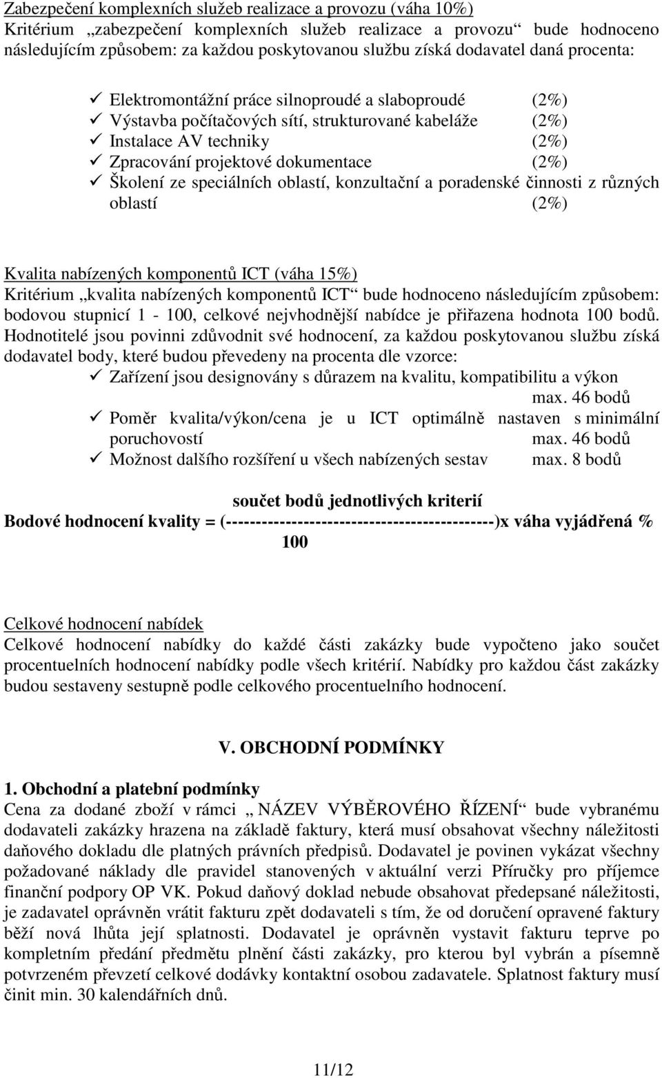 Školení ze speciálních oblastí, konzultační a poradenské činnosti z různých oblastí (2%) Kvalita nabízených komponentů ICT (váha 15%) Kritérium kvalita nabízených komponentů ICT bude hodnoceno