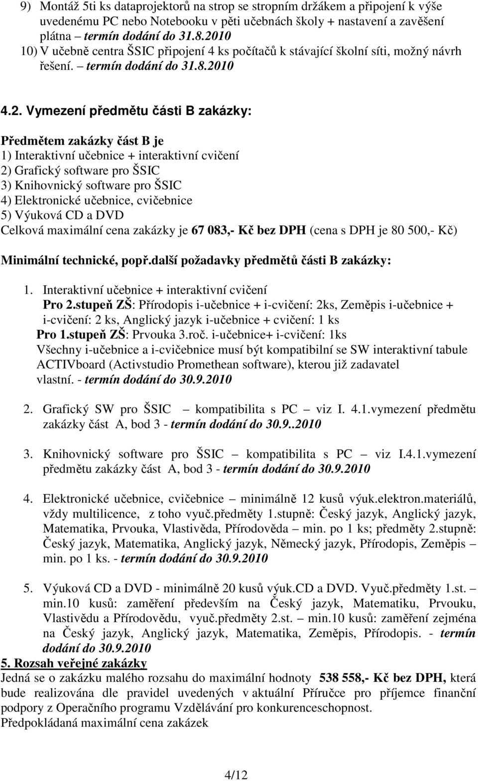 Interaktivní učebnice + interaktivní cvičení 2) Grafický software pro ŠSIC 3) Knihovnický software pro ŠSIC 4) Elektronické učebnice, cvičebnice 5) Výuková CD a DVD Celková maximální cena zakázky je