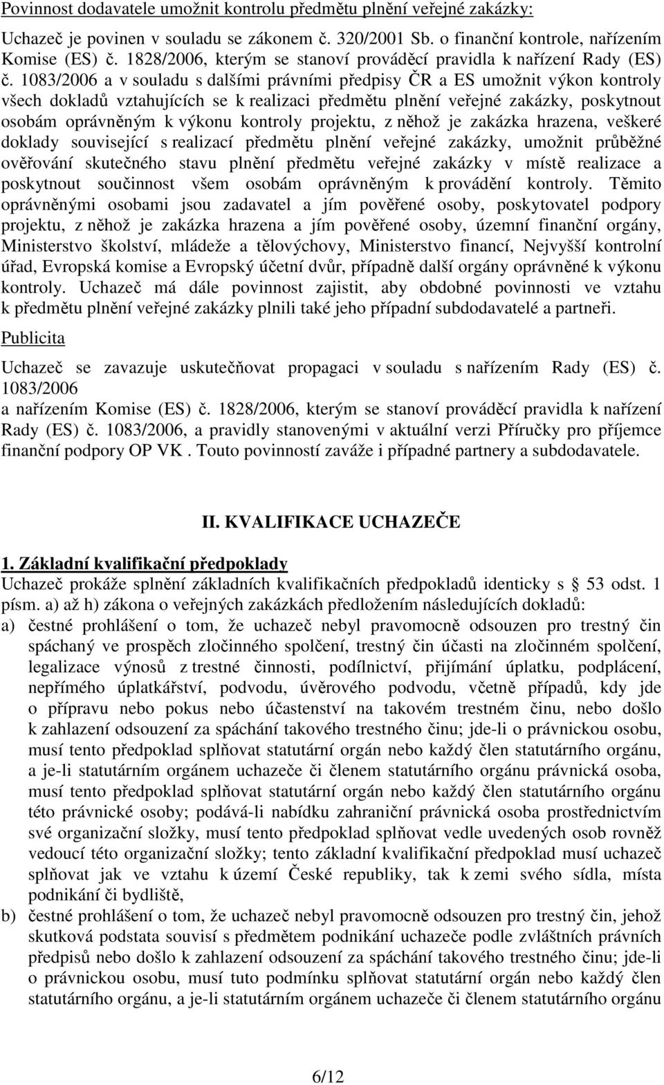 1083/2006 a v souladu s dalšími právními předpisy ČR a ES umožnit výkon kontroly všech dokladů vztahujících se k realizaci předmětu plnění veřejné zakázky, poskytnout osobám oprávněným k výkonu