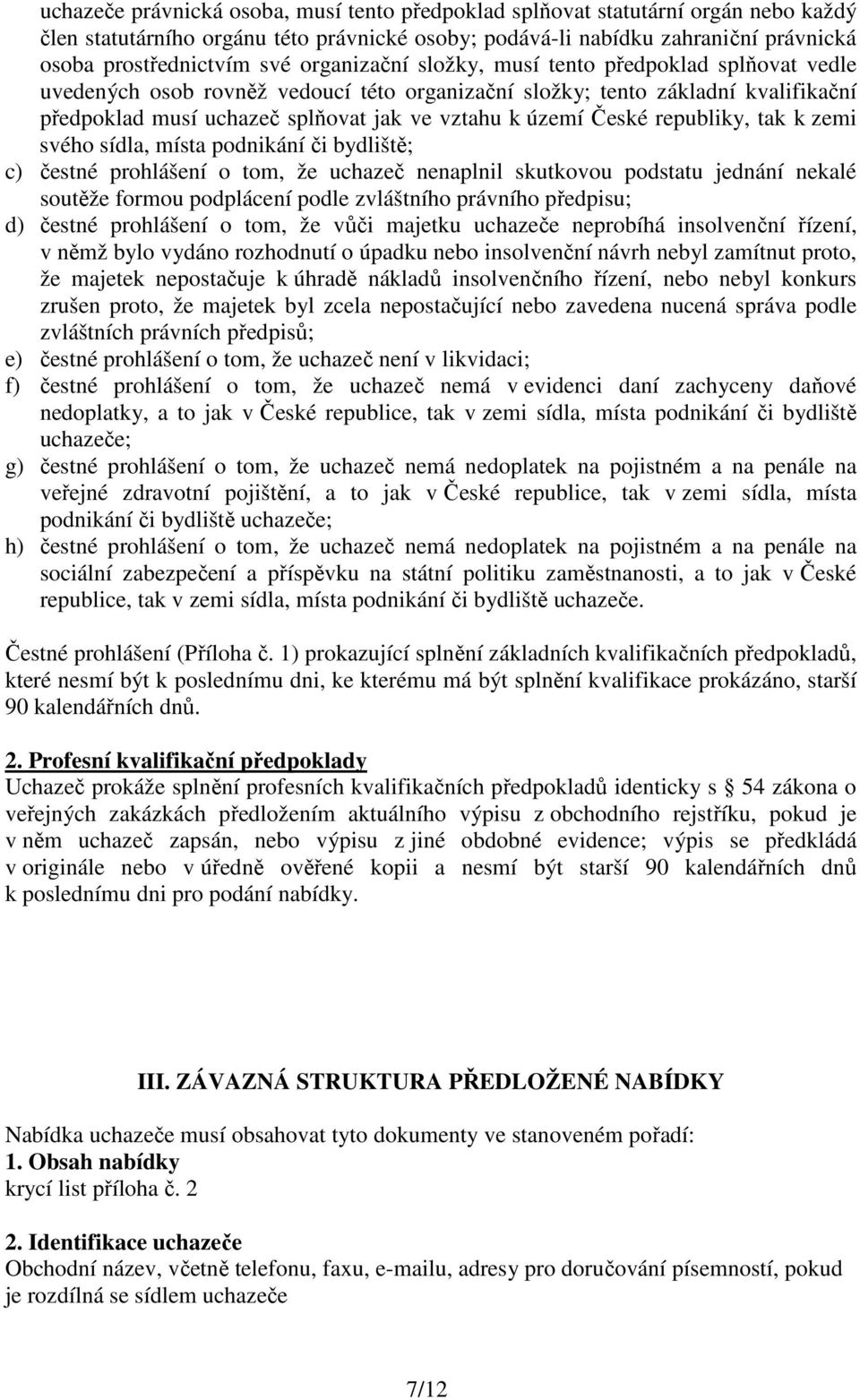 České republiky, tak k zemi svého sídla, místa podnikání či bydliště; c) čestné prohlášení o tom, že uchazeč nenaplnil skutkovou podstatu jednání nekalé soutěže formou podplácení podle zvláštního