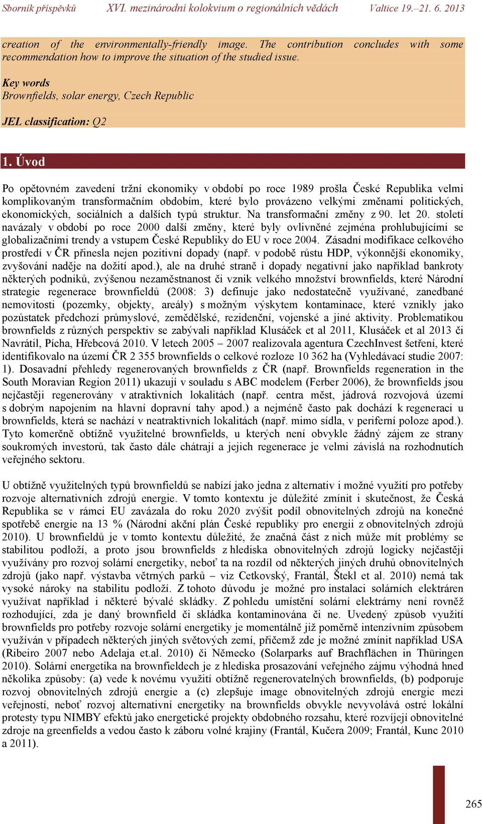 Úvod Po opětovném zavedení tržní ekonomiky v období po roce 1989 prošla České Republika velmi komplikovaným transformačním obdobím, které bylo provázeno velkými změnami politických, ekonomických,