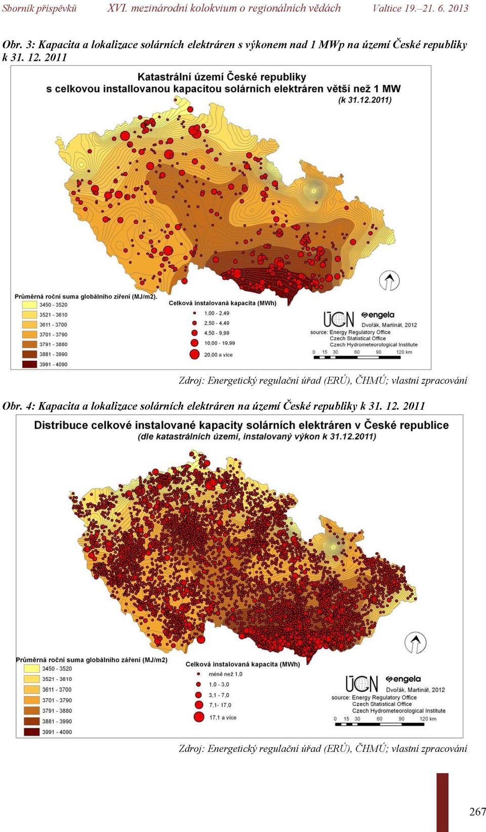 2011 Zdroj: Energetický regulační úřad (ERÚ), ČHMÚ; vlastní zpracování Obr.