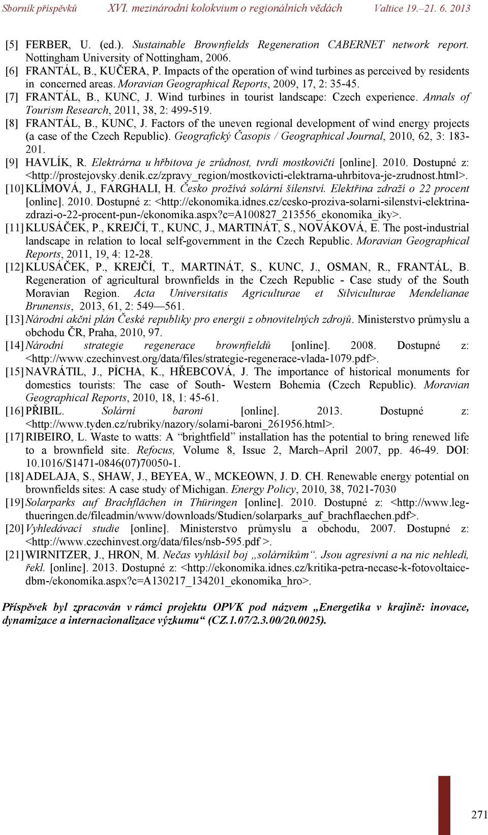 Wind turbines in tourist landscape: Czech experience. Annals of Tourism Research, 2011, 38, 2: 499-519. [8] FRANTÁL, B., KUNC, J.