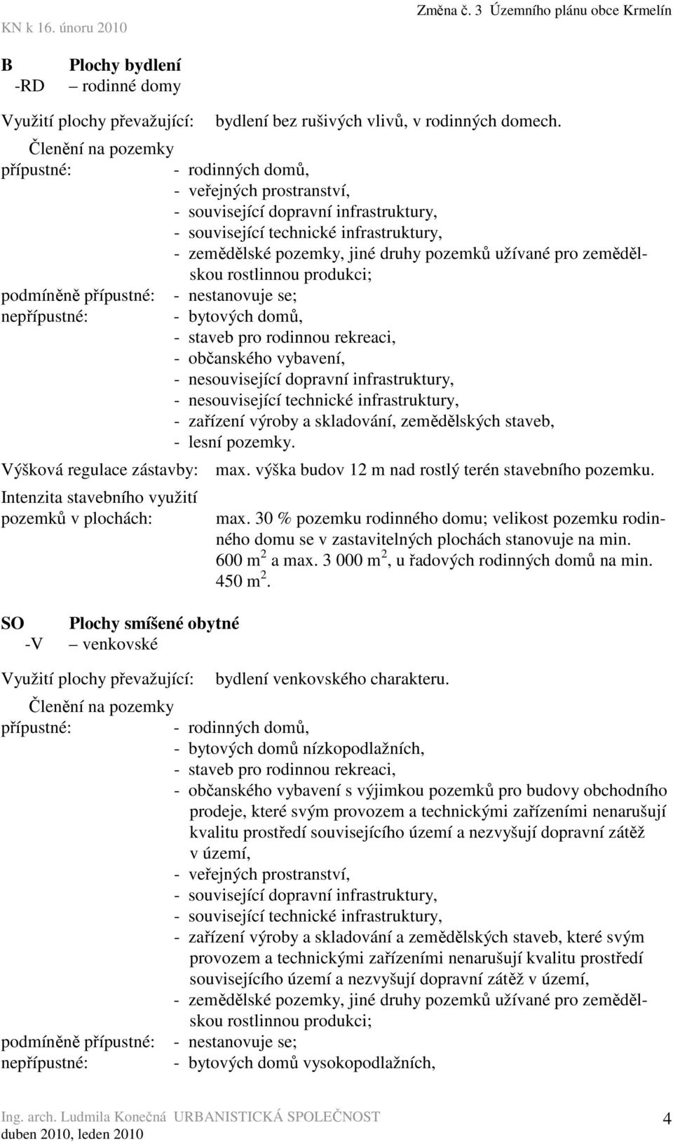 zařízení výroby a skladování, zemědělských staveb, Výšková regulace zástavby: max. výška budov 12 m nad rostlý terén stavebního pozemku. pozemků v plochách: SO Plochy smíšené obytné -V venkovské max.