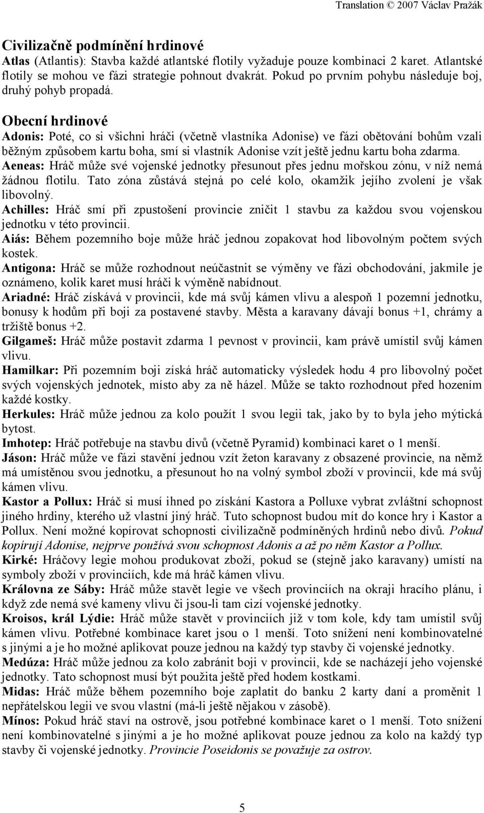 Obecní hrdinové Adonis: Poté, co si všichni hráči (včetně vlastníka Adonise) ve fázi obětování bohům vzali běžným způsobem kartu boha, smí si vlastník Adonise vzít ještě jednu kartu boha zdarma.