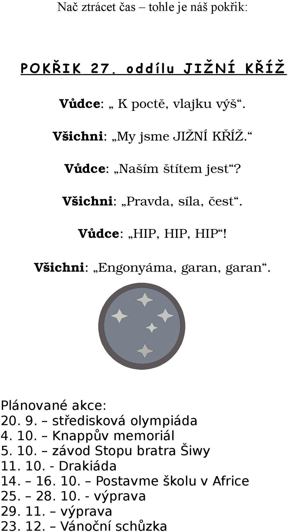 Všichni: Engonyáma, garan, garan. Plánované akce: 20. 9. středisková olympiáda 4. 10. Knappův memoriál 5. 10. závod Stopu bratra Šiwy 11.