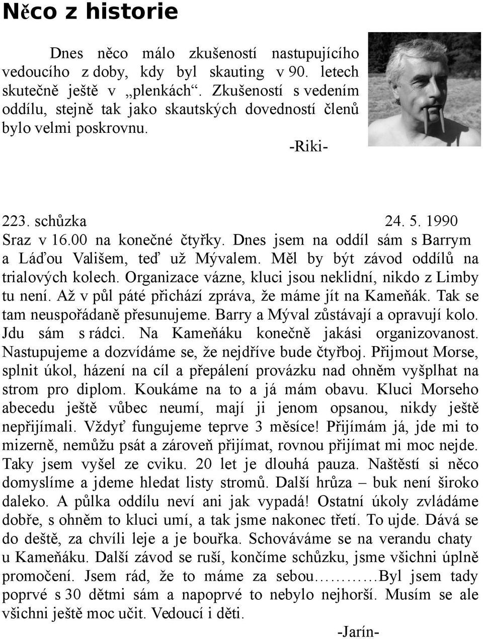 Dnes jsem na oddíl sám s Barrym a Láďou Vališem, teď už Mývalem. Měl by být závod oddílů na trialových kolech. Organizace vázne, kluci jsou neklidní, nikdo z Limby tu není.