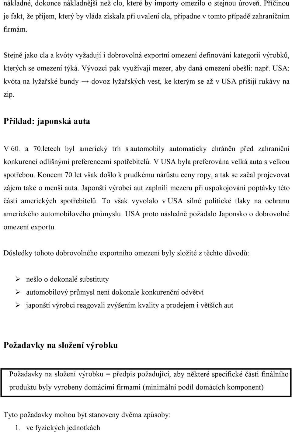 USA: kvóta na lyžařské bundy dovoz lyžařských vest, ke kterým se až v USA přišijí rukávy na zip. Příklad: japonská auta V 60. a 70.