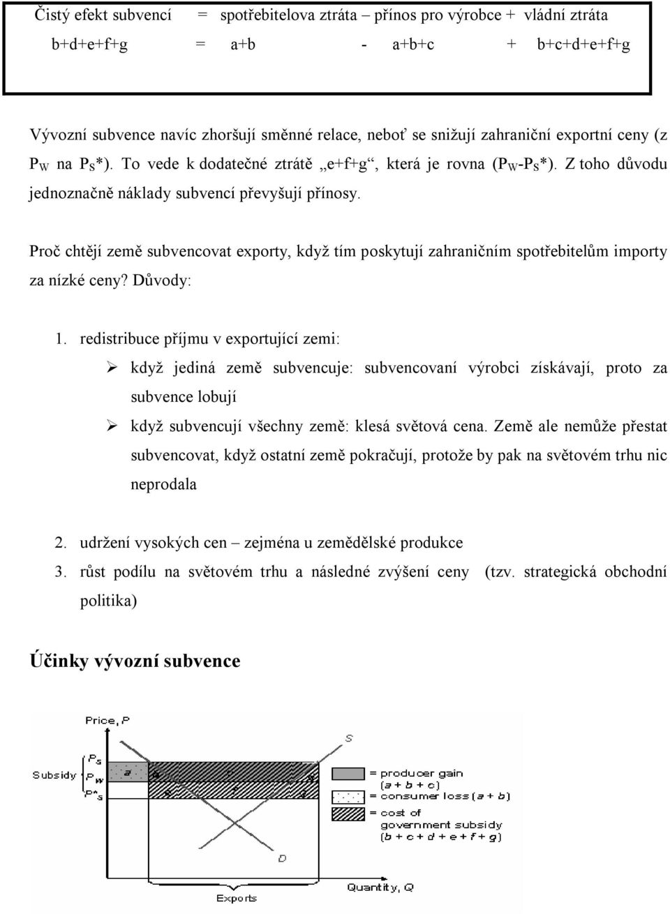 Proč chtějí země subvencovat exporty, když tím poskytují zahraničním spotřebitelům importy za nízké ceny? Důvody: 1.