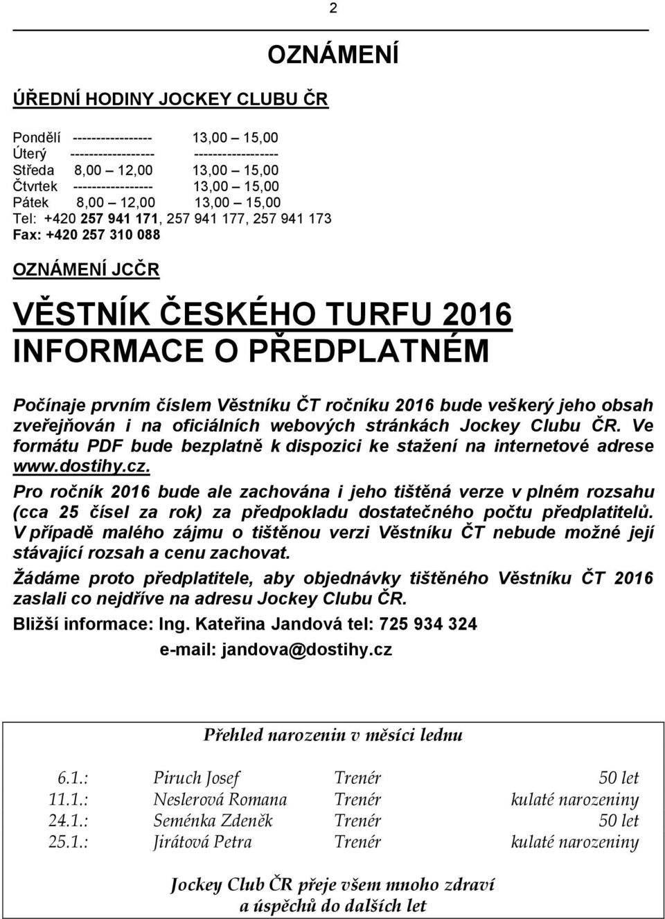 ročníku 2016 bude veškerý jeho obsah zveřejňován i na oficiálních webových stránkách Jockey Clubu ČR. Ve formátu PDF bude bezplatně k dispozici ke stažení na internetové adrese www.dostihy.cz.