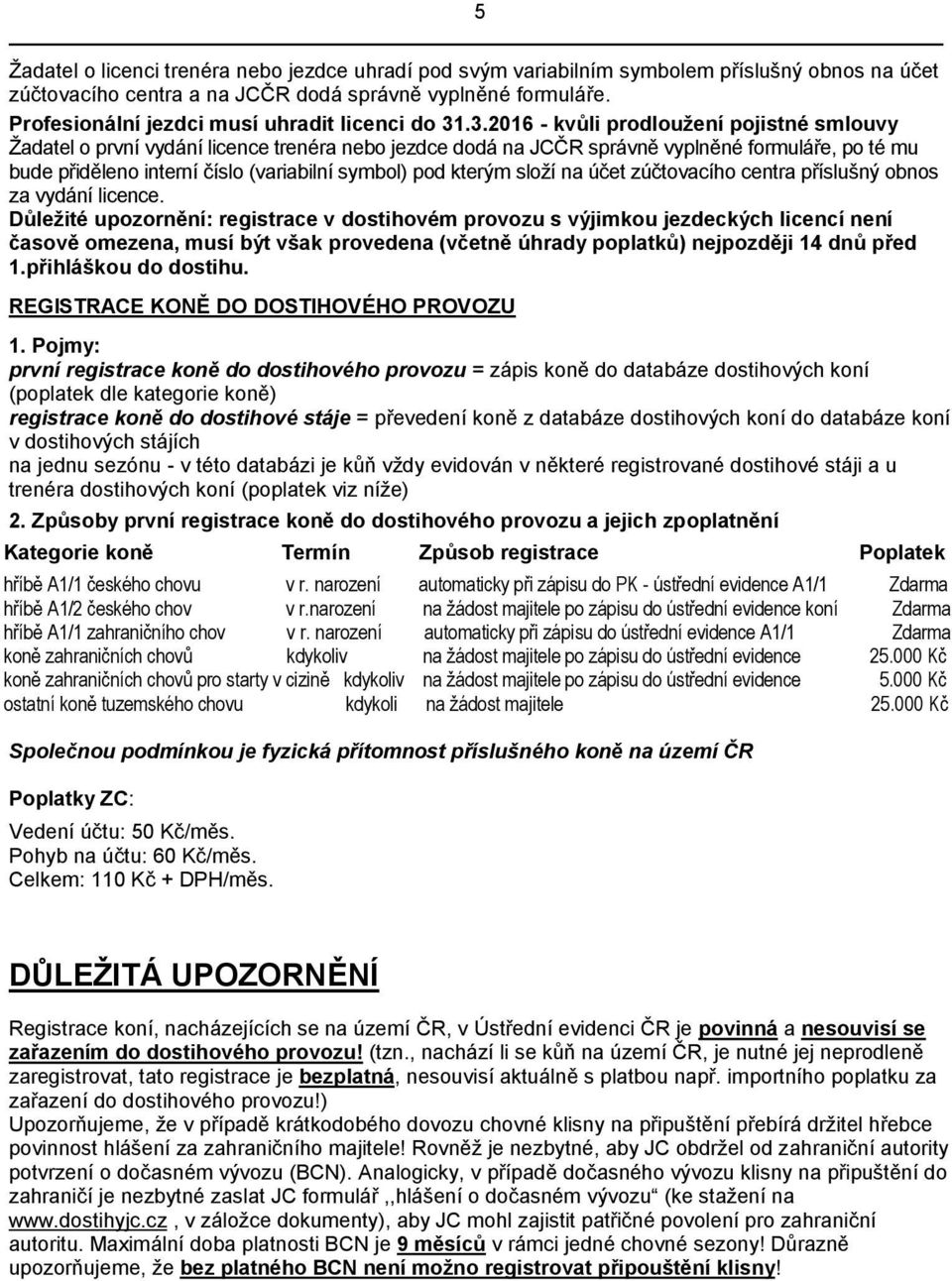 .3.2016 - kvůli prodloužení pojistné smlouvy Žadatel o první vydání licence trenéra nebo jezdce dodá na JCČR správně vyplněné formuláře, po té mu bude přiděleno interní číslo (variabilní symbol) pod