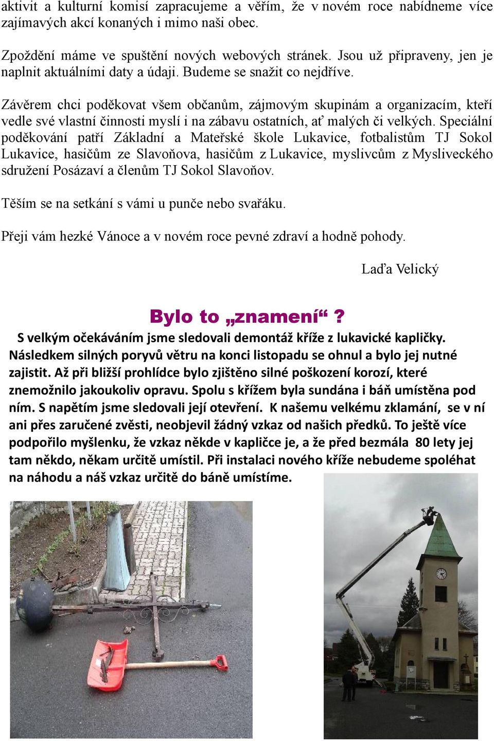 Závěrem chci poděkovat všem občanům, zájmovým skupinám a organizacím, kteří vedle své vlastní činnosti myslí i na zábavu ostatních, ať malých či velkých.