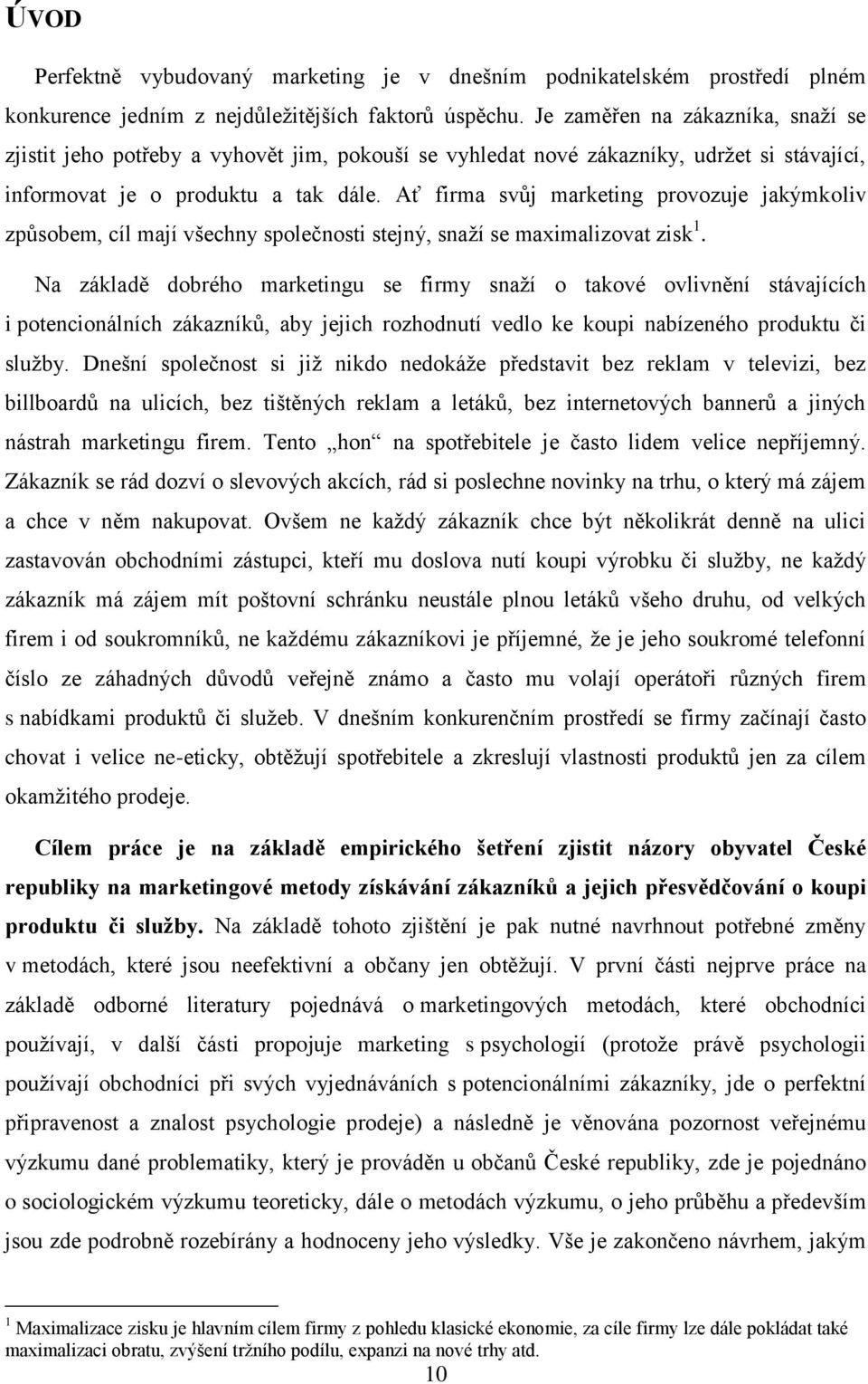 Ať firma svůj marketing provozuje jakýmkoliv způsobem, cíl mají všechny společnosti stejný, snaží se maximalizovat zisk 1.