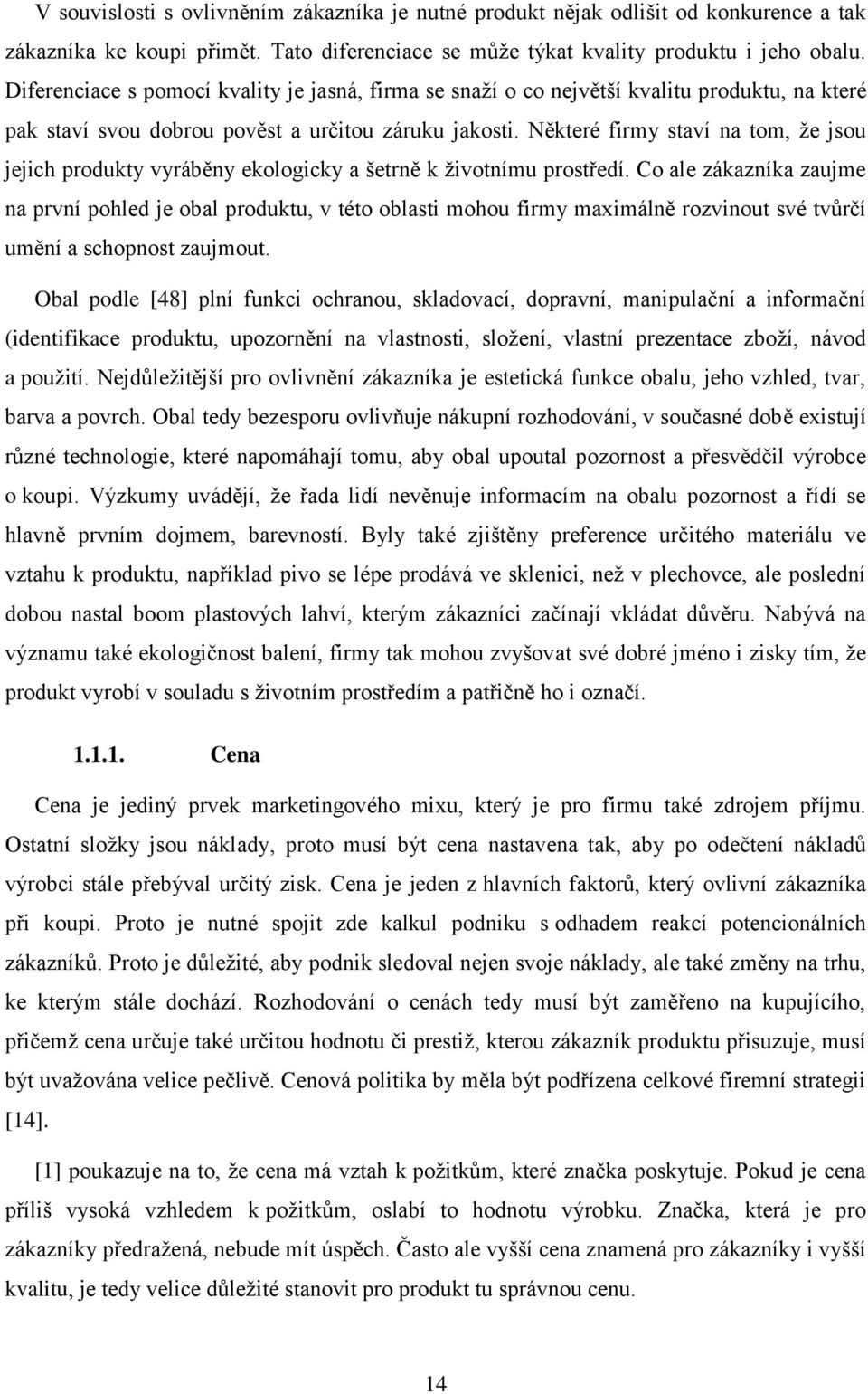 Některé firmy staví na tom, že jsou jejich produkty vyráběny ekologicky a šetrně k životnímu prostředí.