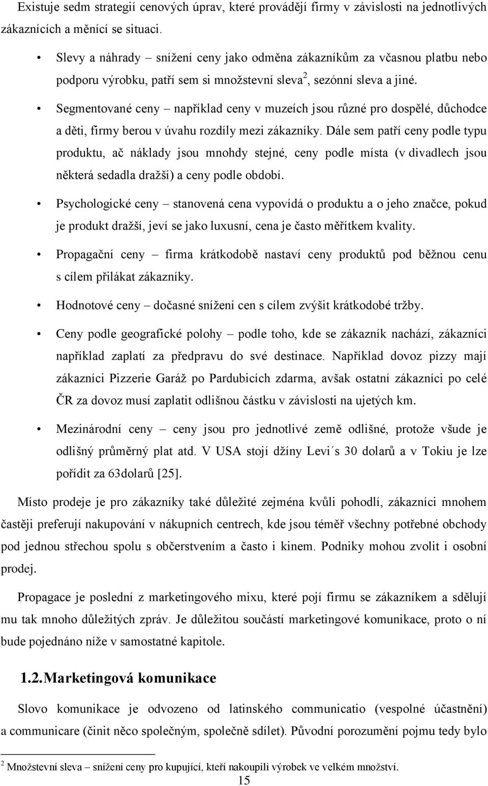 Segmentované ceny například ceny v muzeích jsou různé pro dospělé, důchodce a děti, firmy berou v úvahu rozdíly mezi zákazníky.