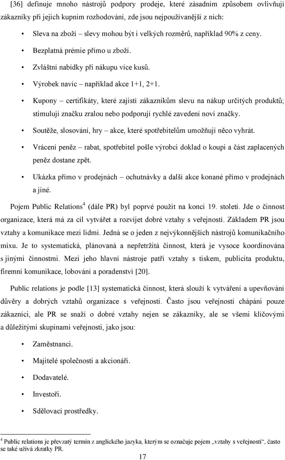 Kupony certifikáty, které zajistí zákazníkům slevu na nákup určitých produktů; stimulují značku zralou nebo podporují rychlé zavedení noví značky.