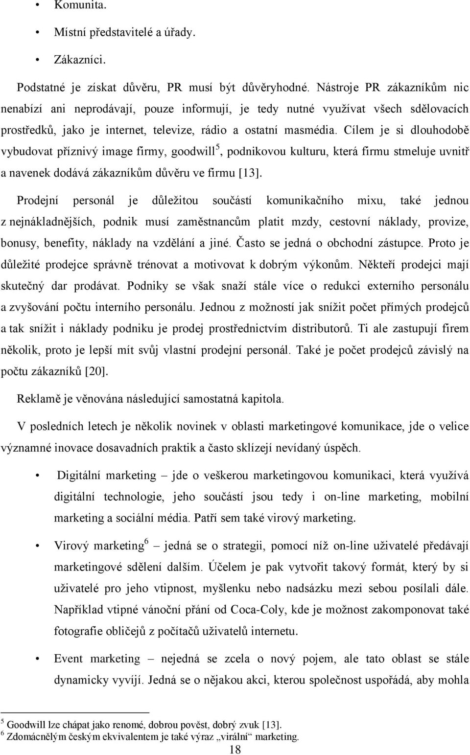 Cílem je si dlouhodobě vybudovat příznivý image firmy, goodwill 5, podnikovou kulturu, která firmu stmeluje uvnitř a navenek dodává zákazníkům důvěru ve firmu [13].