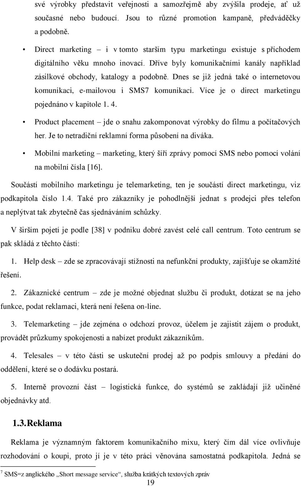 Dnes se již jedná také o internetovou komunikaci, e-mailovou i SMS7 komunikaci. Více je o direct marketingu pojednáno v kapitole 1. 4.