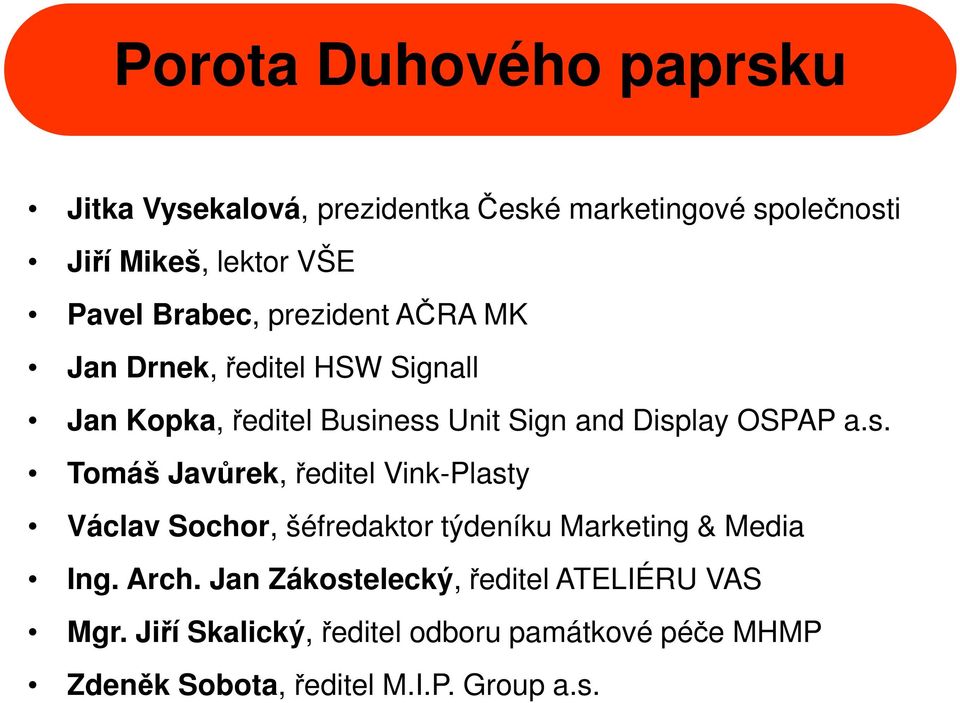 ness Unit Sign and Display OSPAP a.s. Tomáš Javůrek, ředitel Vink-Plasty Václav Sochor, šéfredaktor týdeníku Marketing & Media Ing.