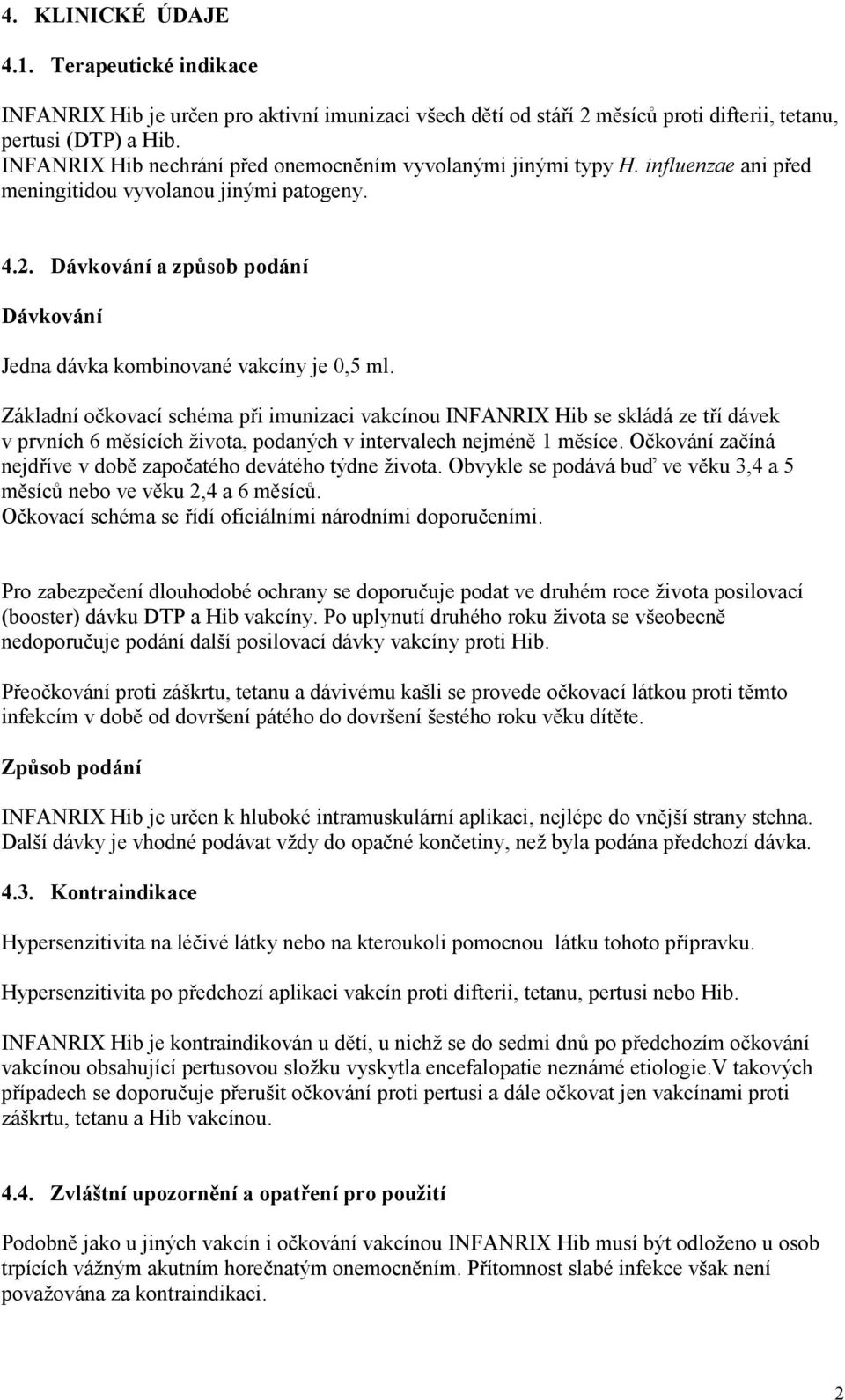 Dávkování a způsob podání Dávkování Jedna dávka kombinované vakcíny je 0,5 ml.