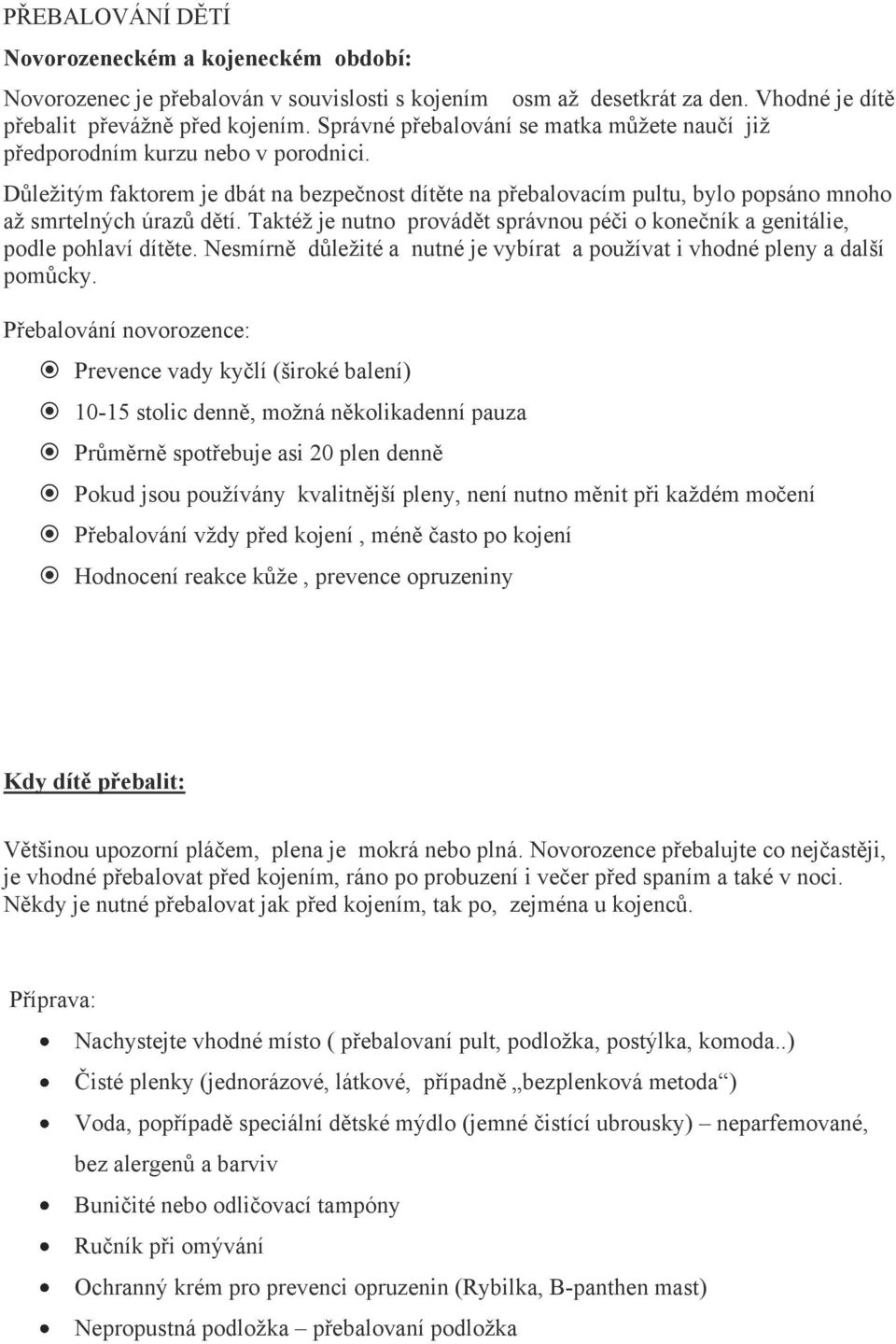 Taktéž je nutno provádět správnou péči o konečník a genitálie, podle pohlaví dítěte. Nesmírně důležité a nutné je vybírat a používat i vhodné pleny a další pomůcky.