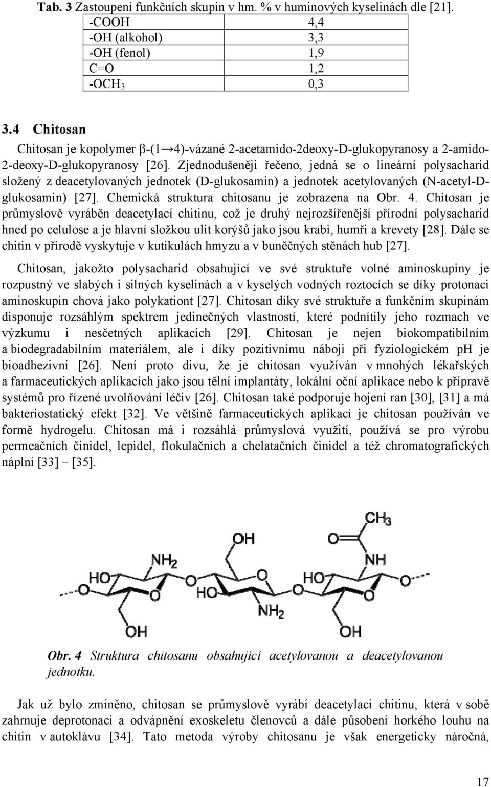 Zjednodušeněji řečeno, jedná se o lineární polysacharid 2-deoxy-D-glukopyranosy složený z deacetylovaných jednotek (D-glukosamin) a jednotek acetylovaných (N-acetyl-Dglukosamin) [27].
