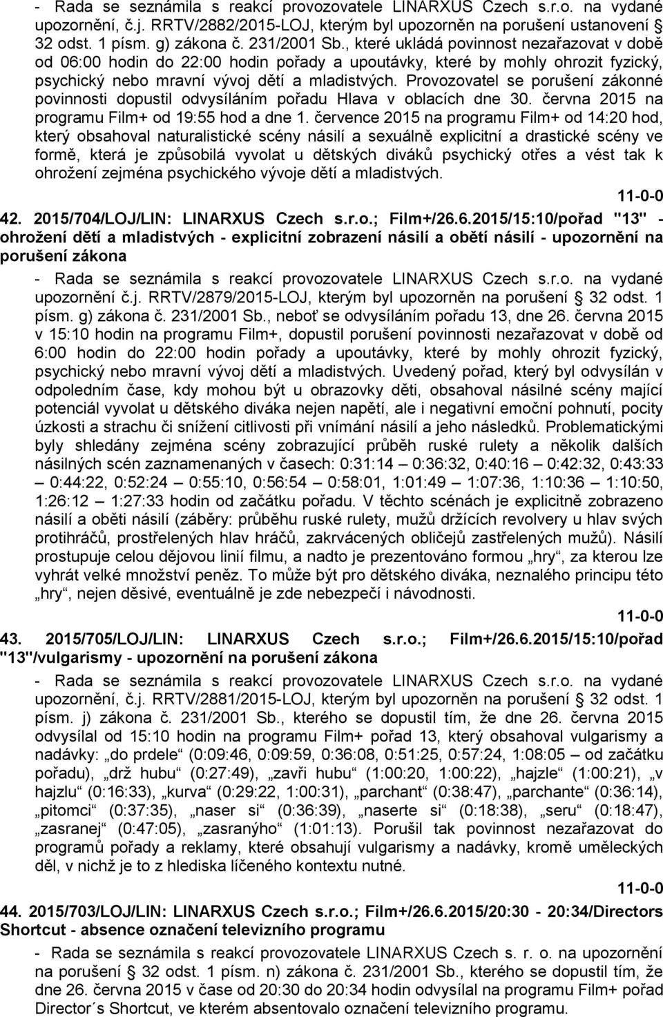 Provozovatel se porušení zákonné povinnosti dopustil odvysíláním pořadu Hlava v oblacích dne 30. června 2015 na programu Film+ od 19:55 hod a dne 1.