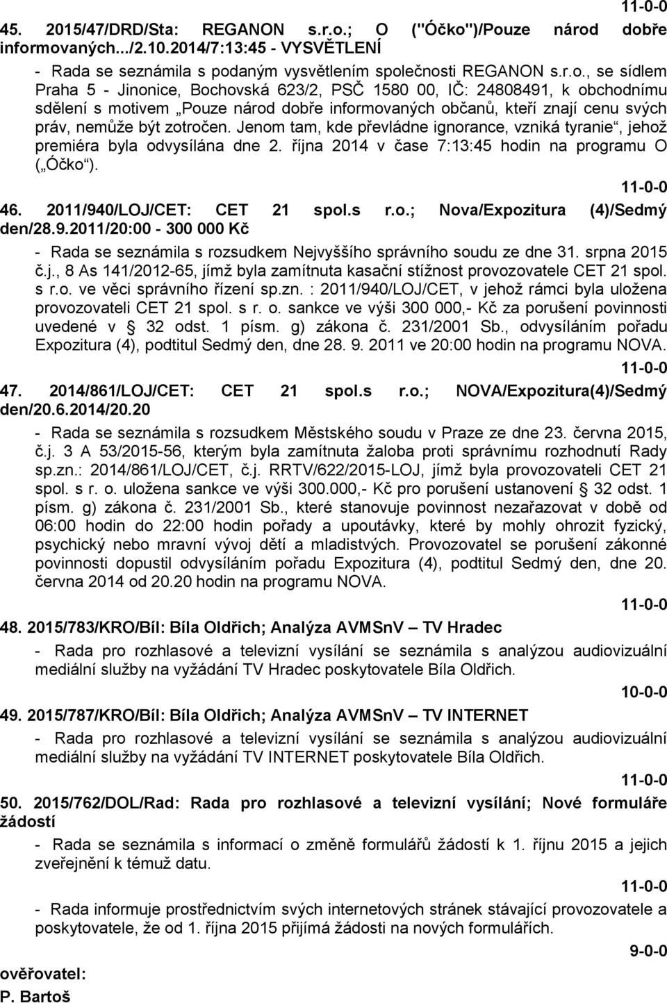 )/Pouze národ dobře informovaných.../2.10.2014/7:13:45 - VYSVĚTLENÍ - Rada se seznámila s podaným vysvětlením společnosti REGANON s.r.o., se sídlem Praha 5 - Jinonice, Bochovská 623/2, PSČ 1580 00,