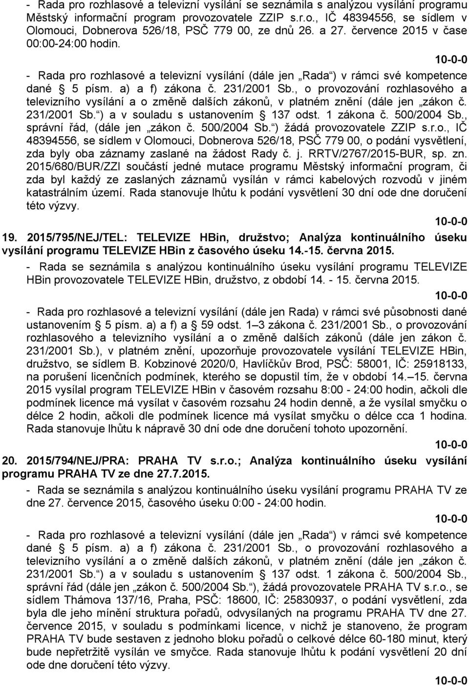 , o provozování rozhlasového a televizního vysílání a o změně dalších zákonů, v platném znění (dále jen zákon č. 231/2001 Sb. ) a v souladu s ustanovením 137 odst. 1 zákona č. 500/2004 Sb.