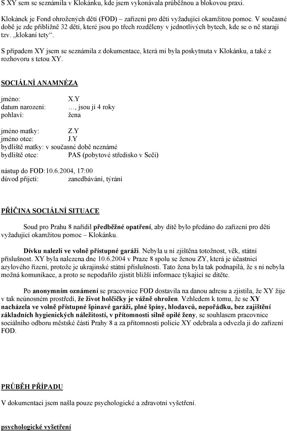 S případem XY jsem se seznámila z dokumentace, která mi byla poskytnuta v Klokánku, a také z rozhovoru s tetou XY. SOCIÁLNÍ ANAMNÉZA jméno: datum narození: pohlaví: X.