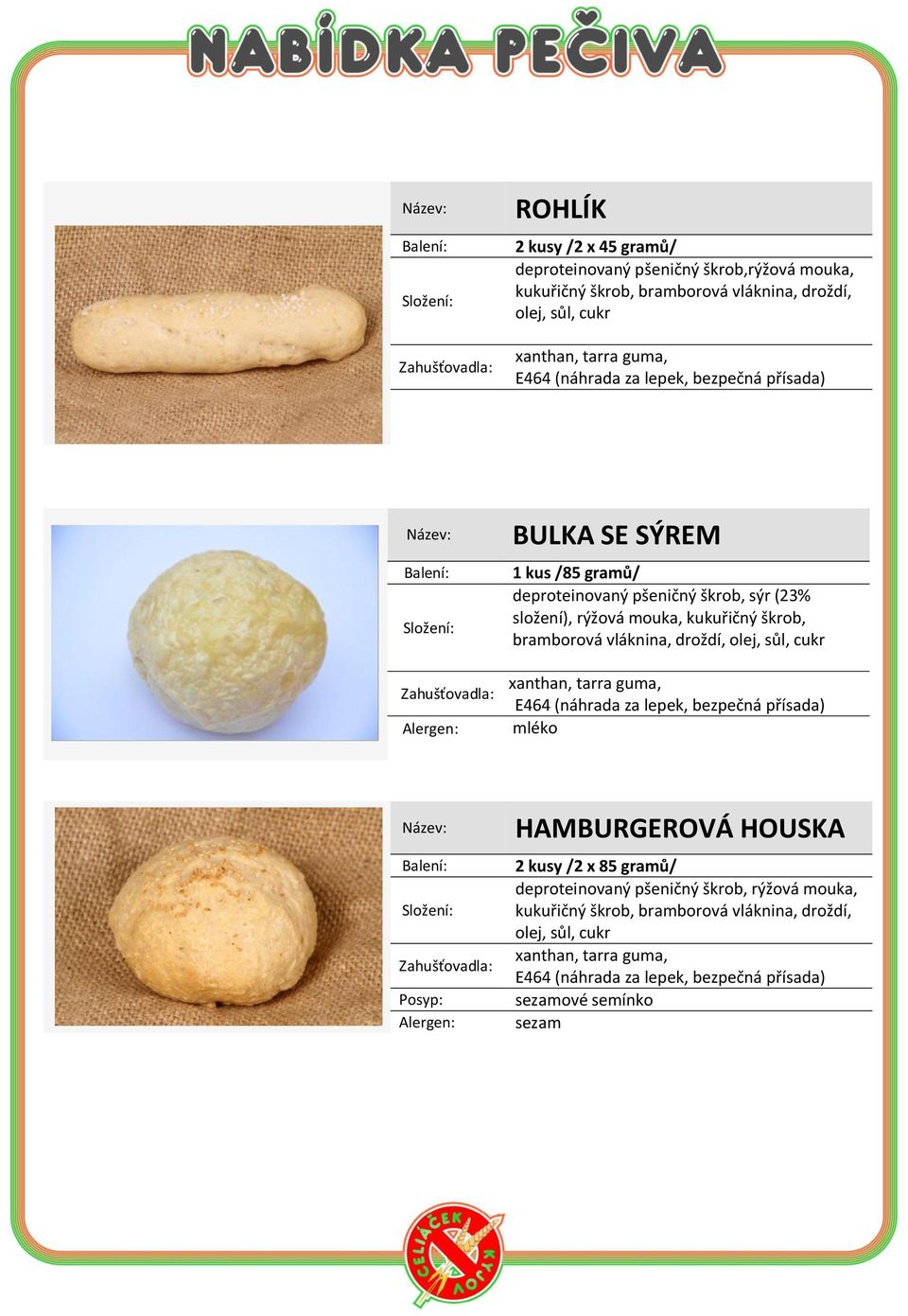 (23% složení), rýžová mouka, kukuřičný škrob, bramborová vláknina, droždí, olej, sůl, cukr mléko