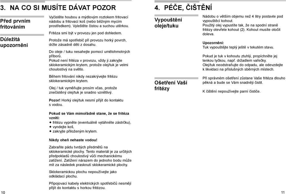 Do oleje / tuku nesahejte pomocí umělohmotných příborů. Pokud není fritéza v provozu, vždy ji zakryjte sklokeramickým krytem, protože olej/tuk je velmi choulostivý na světlo. 4.